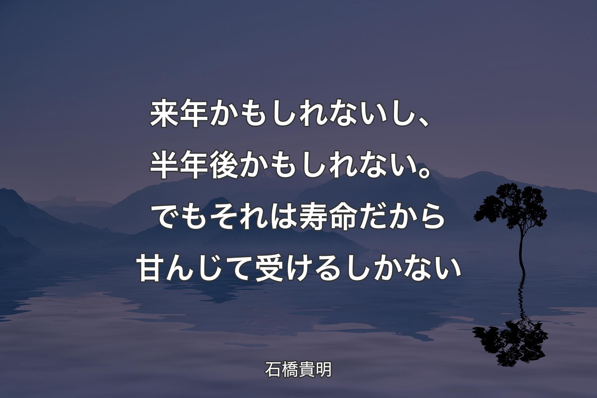 【背景4】来年かもしれないし、半年後かもしれない。でもそれは寿命だから甘んじて受けるしかない - 石橋貴明