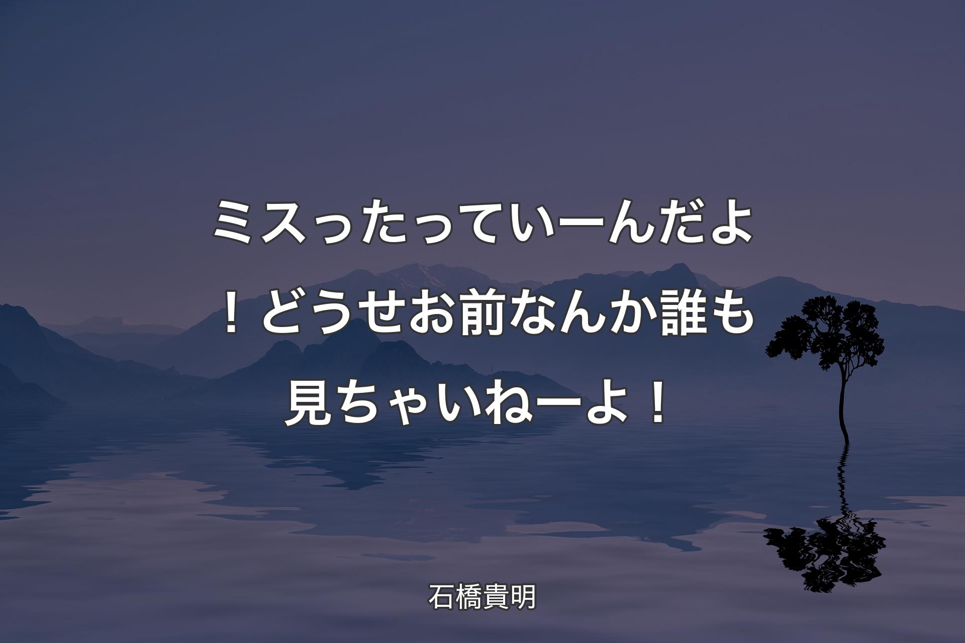 【��背景4】ミスったっていーんだよ！どうせお前なんか誰も見ちゃいねーよ！ - 石橋貴明