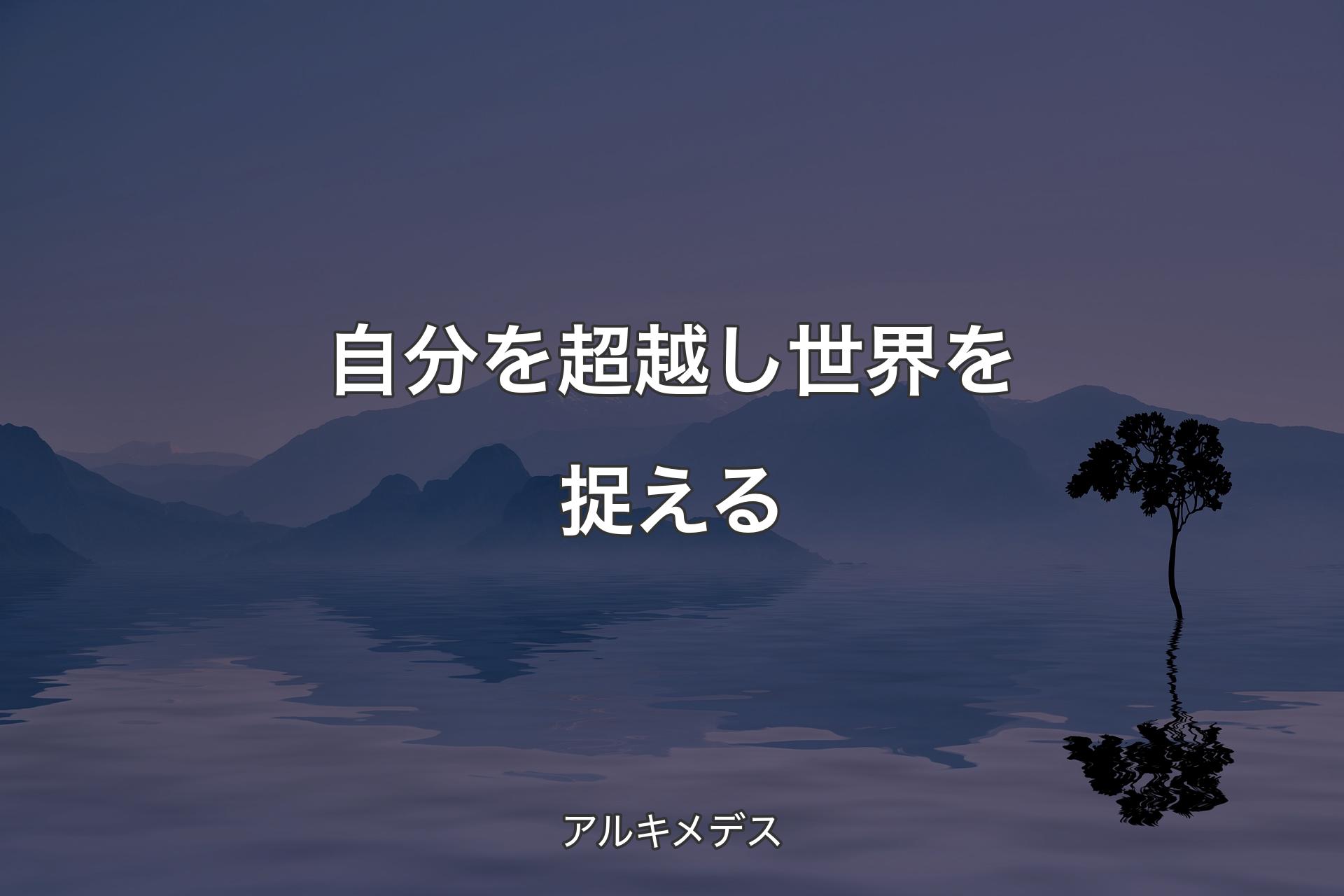 【背景4】自分を超越し世界を捉える - アルキメデス