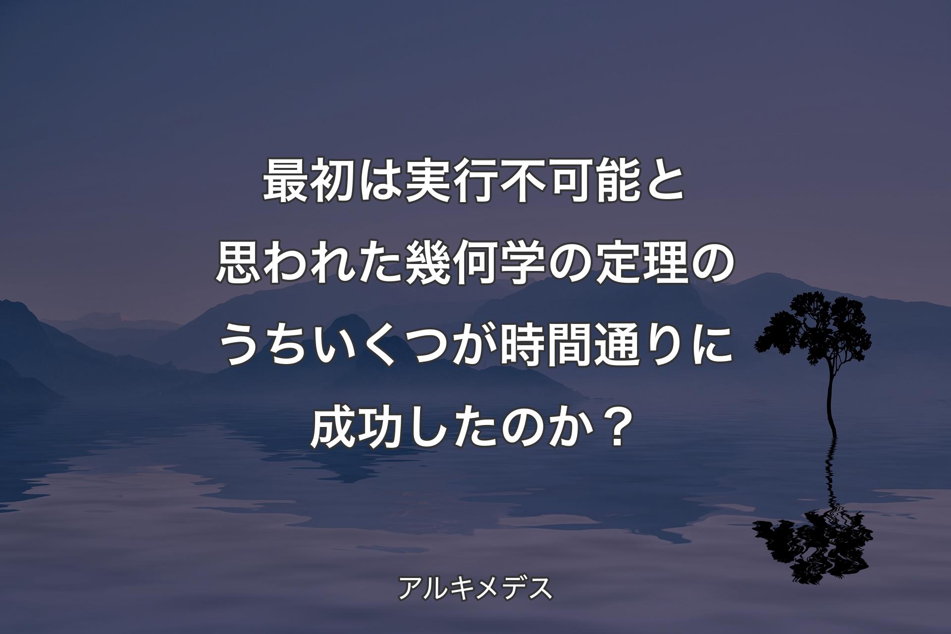 【背景4】最初は実行不可能と思われた幾何学の定理のうちいくつが時間通りに成功したのか？ - アルキメデス