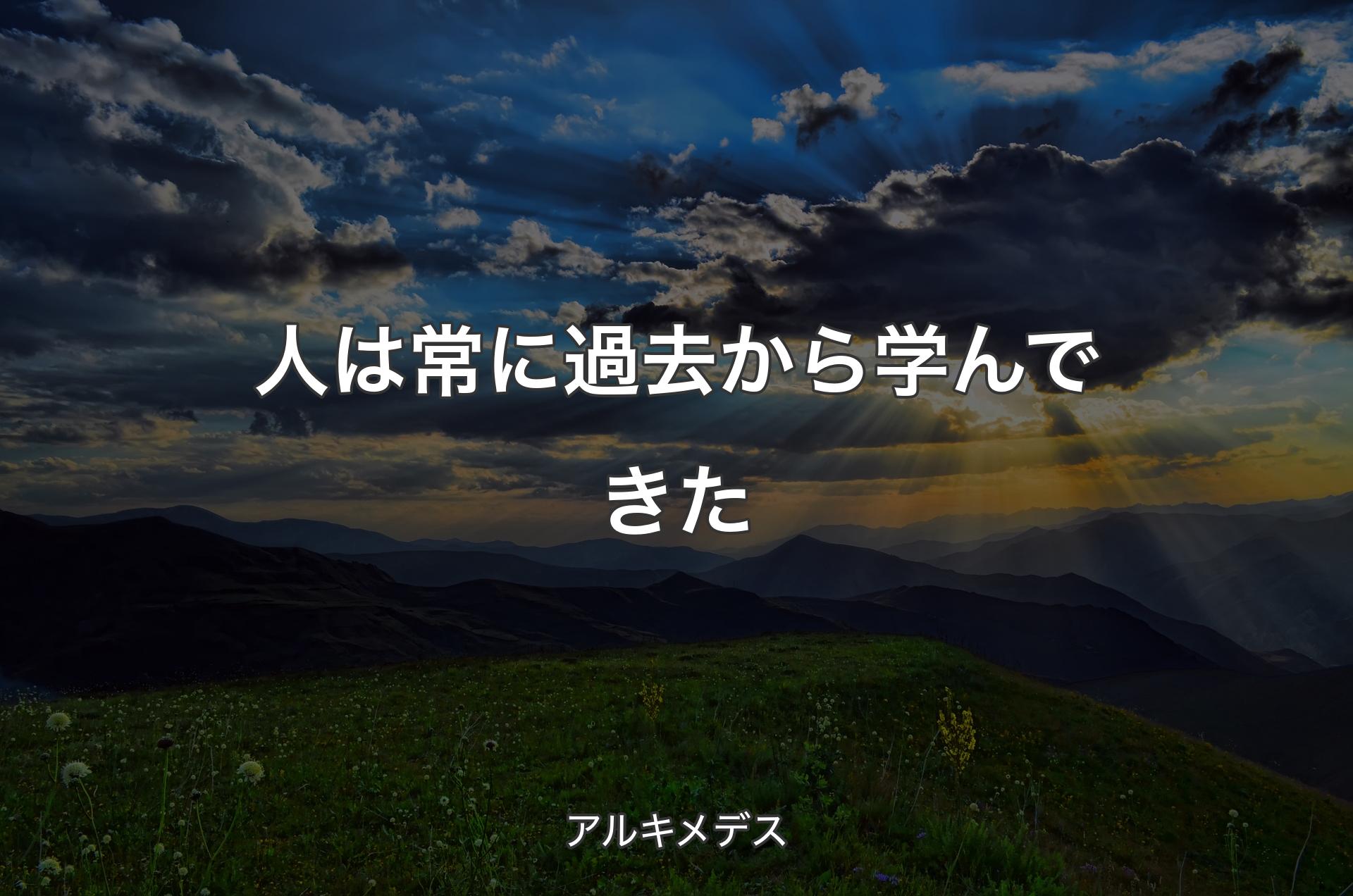 人は常に過去から学んできた - アルキメデス