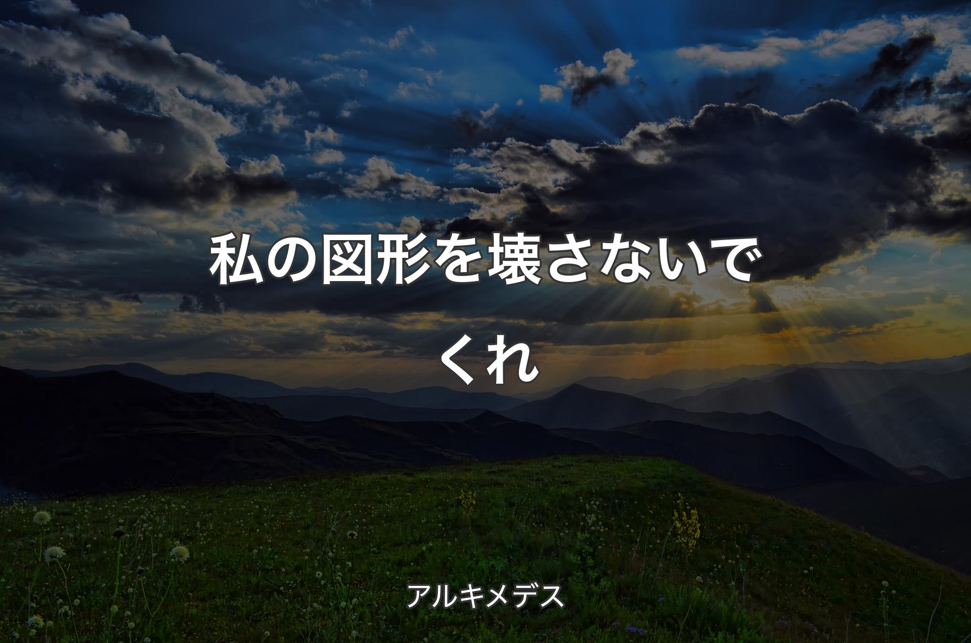 私の図形を壊さないでくれ - アルキメデス