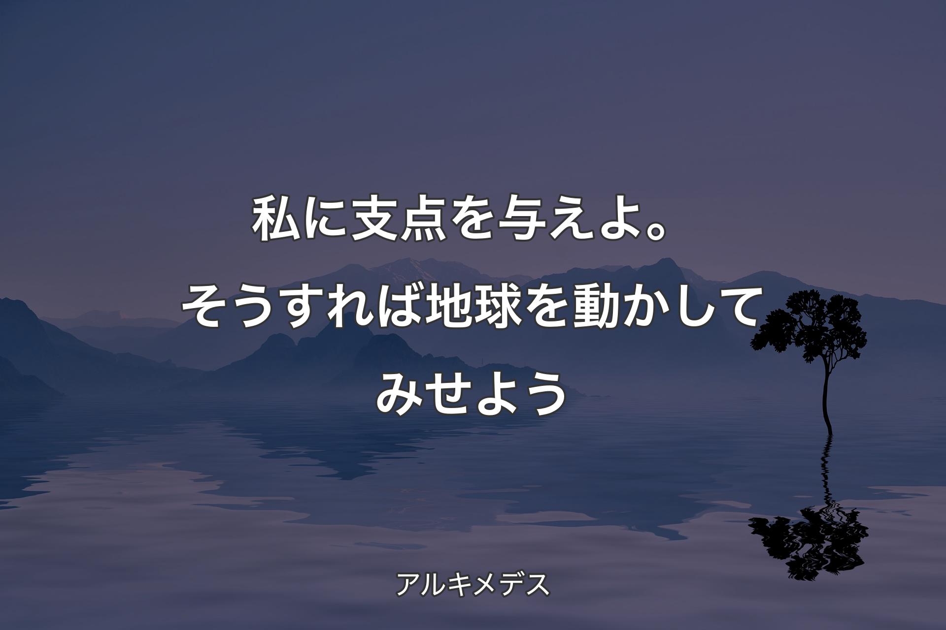 【背景4】私に支点を与えよ。そうすれば地球を動かしてみせよう - アルキメデス