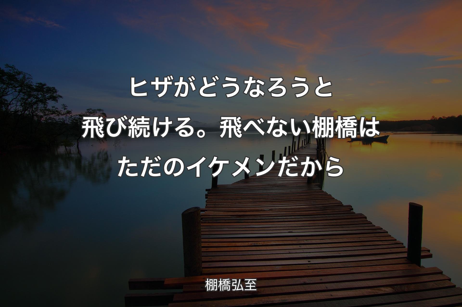 ヒザがどうなろうと飛び続ける。飛べない棚橋はただのイケメンだから - 棚橋弘至