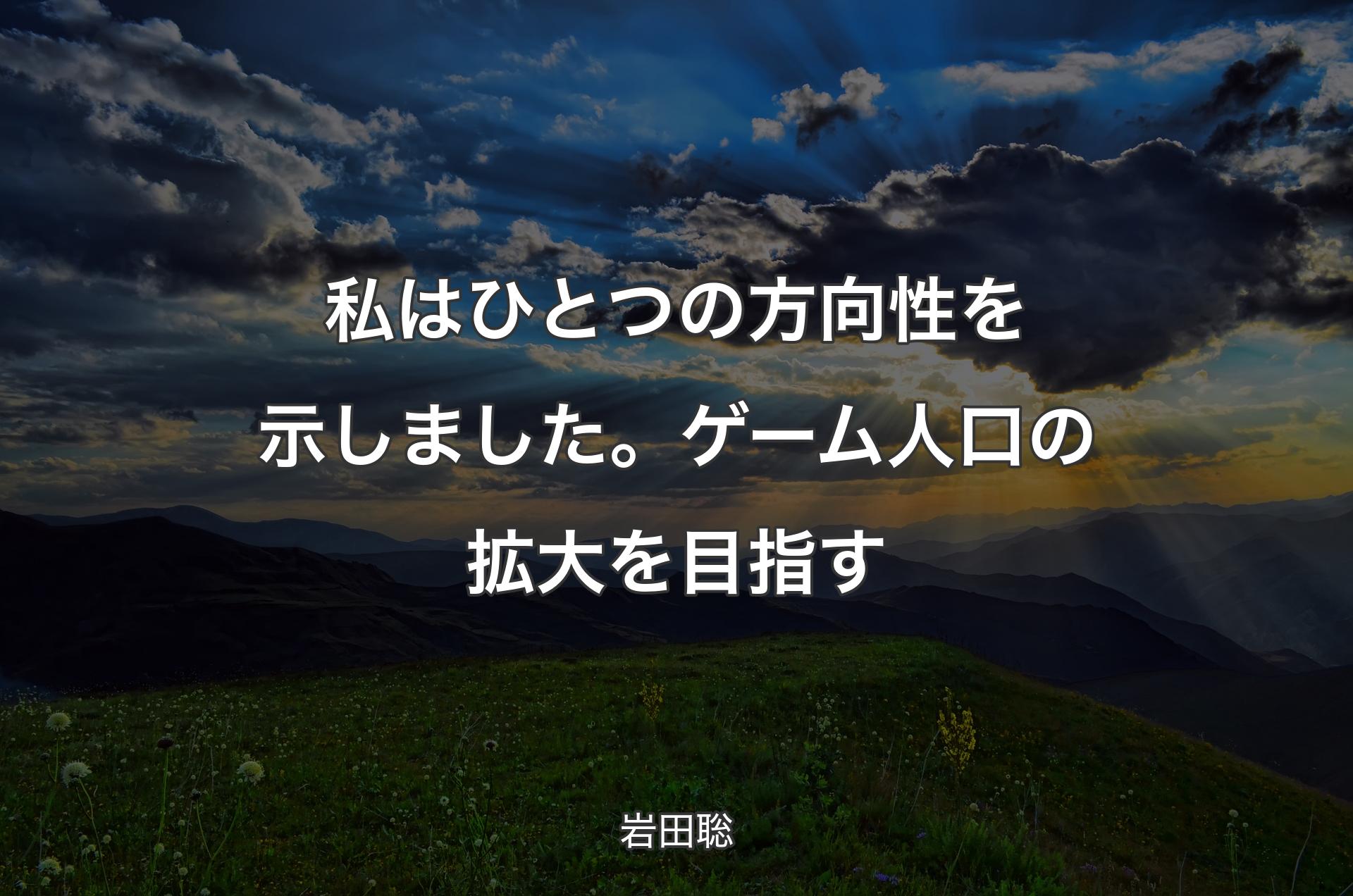 私はひとつの方向性を示しました。ゲーム人口の拡大を目指す - 岩田聡