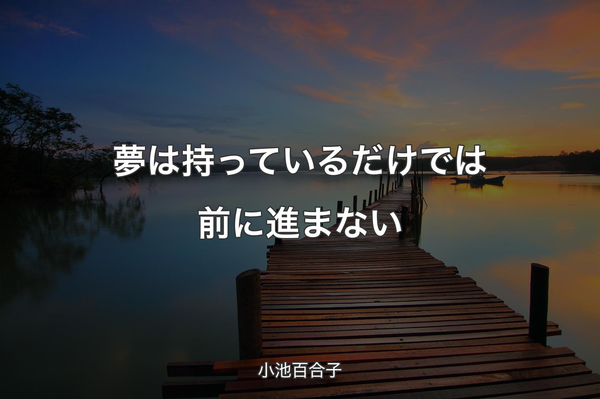 【背景3】夢は持っているだけでは前に進まない - 小池百合子