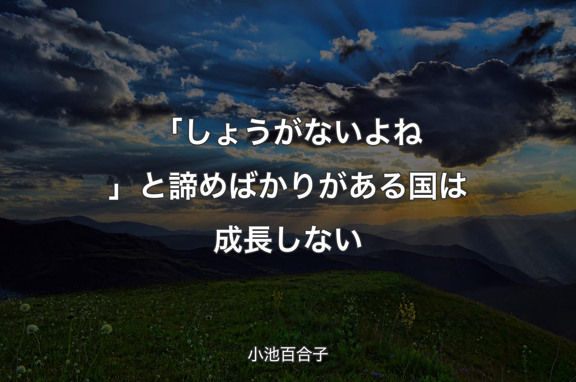 「しょうがないよね」と諦めばかりがある国は成長しない - 小池百合子