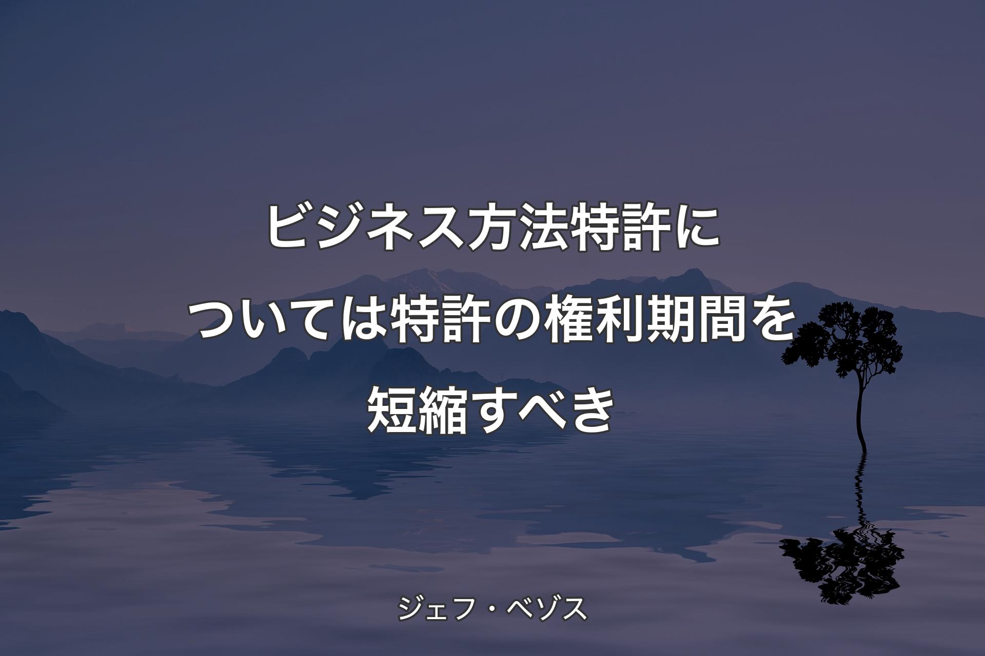 【背景4】�ビジネス方法特許については特許の権利期間を短縮すべき - ジェフ・ベゾス