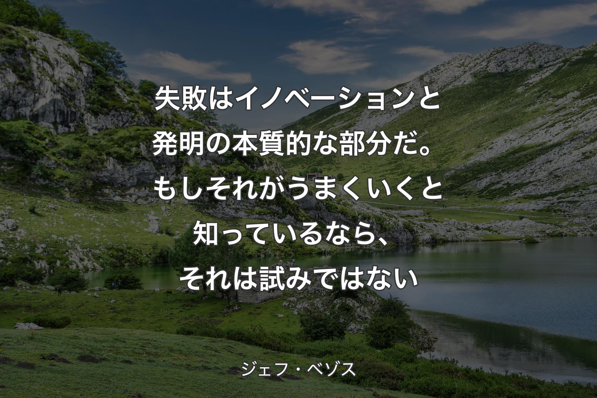 失敗はイノベーションと発明の本質的な部分だ。もしそれがうまくいくと知っているなら、�それは試みではない - ジェフ・ベゾス