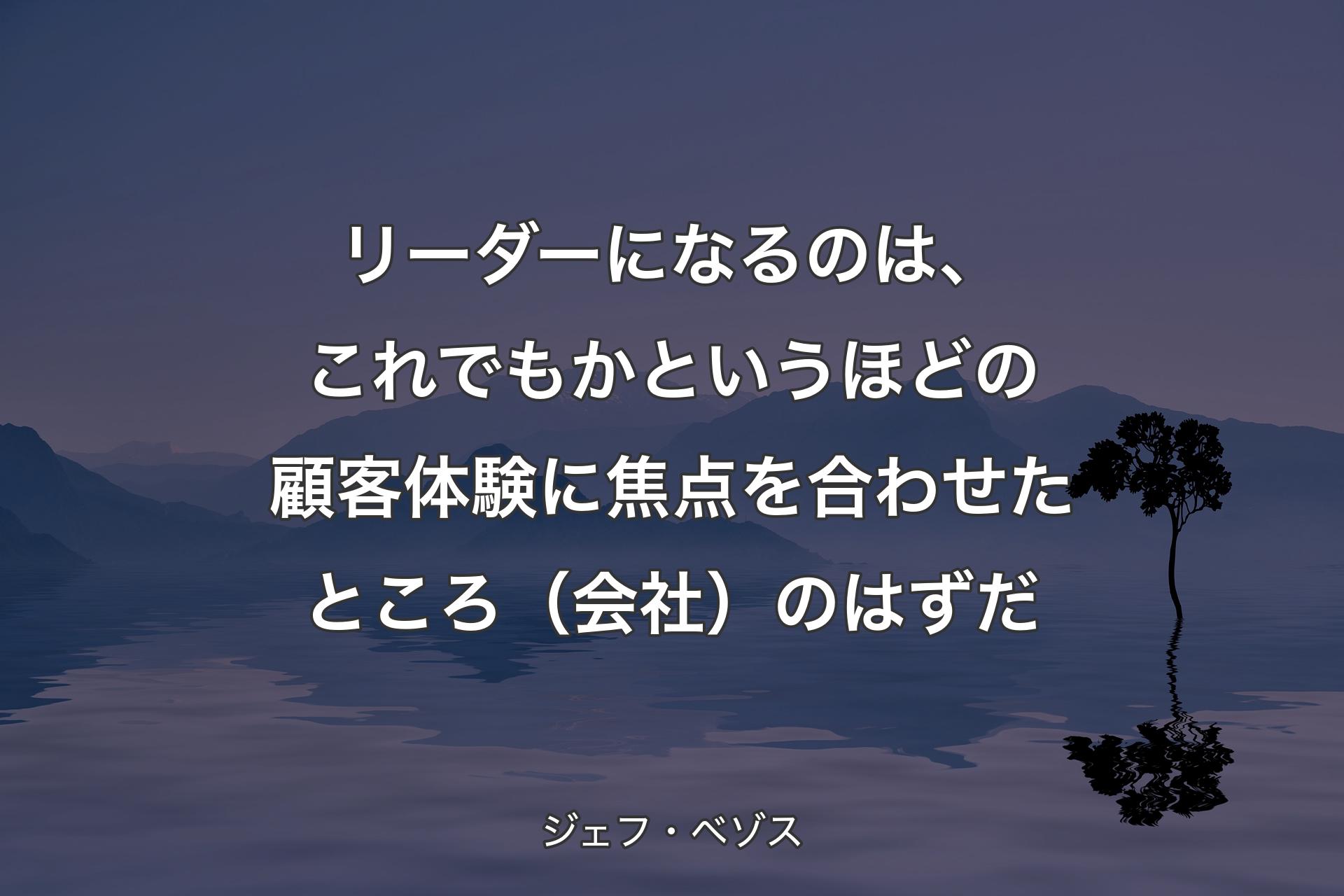 【背景4】リーダーになるのは、これでもかというほどの顧客体験に焦点を合わせたところ（会社）のはずだ - ジェフ・ベゾス