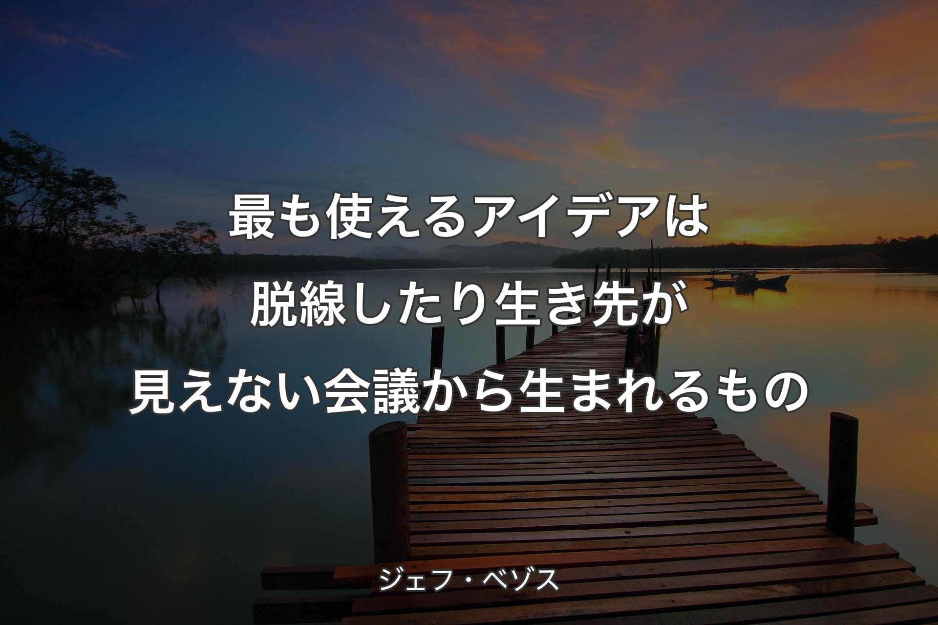 【背景3】最も使えるアイデアは脱線したり生き先が見えない会議から生まれるもの - ジェフ・ベゾス