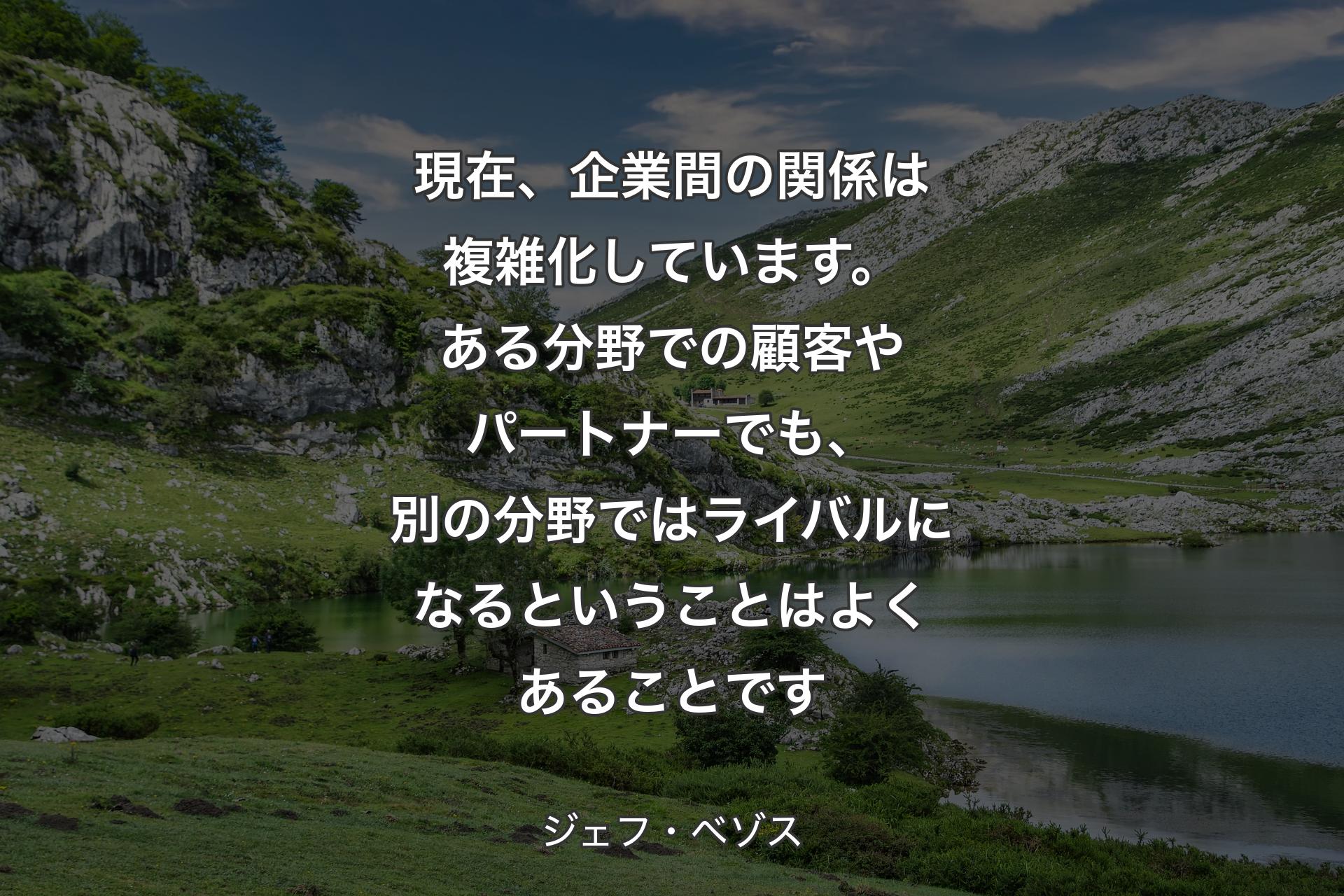 【背景1】現在、企業間の関係は複雑化しています。ある分野での顧客やパートナーでも、別の分野ではライバルになるということはよくあることです - ジェフ・ベゾス