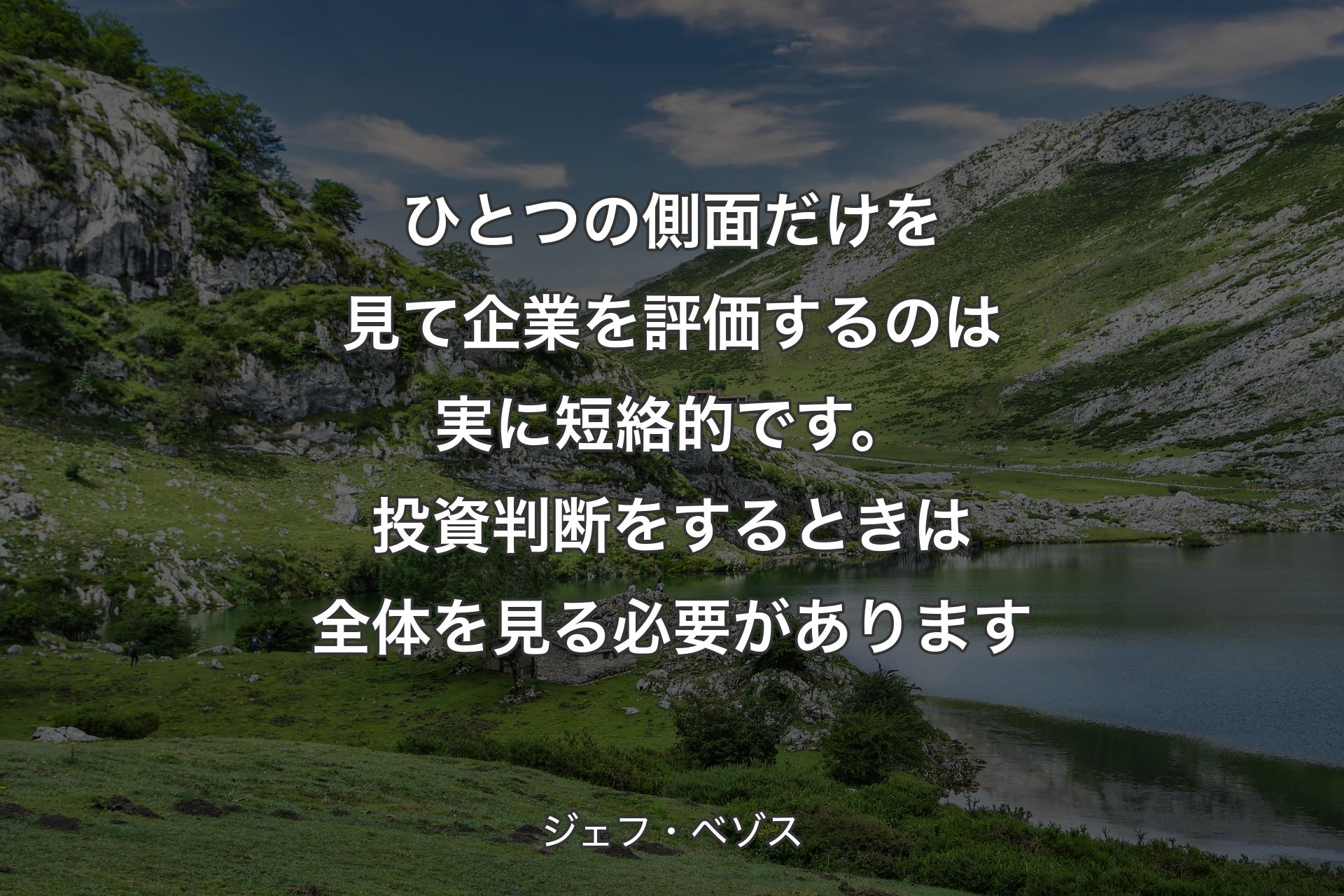 【背景1】ひとつの側面だけを見て企業を評価するのは実に短絡的です。投資判断をするときは全体を見る必要があります - ジェフ・ベゾス