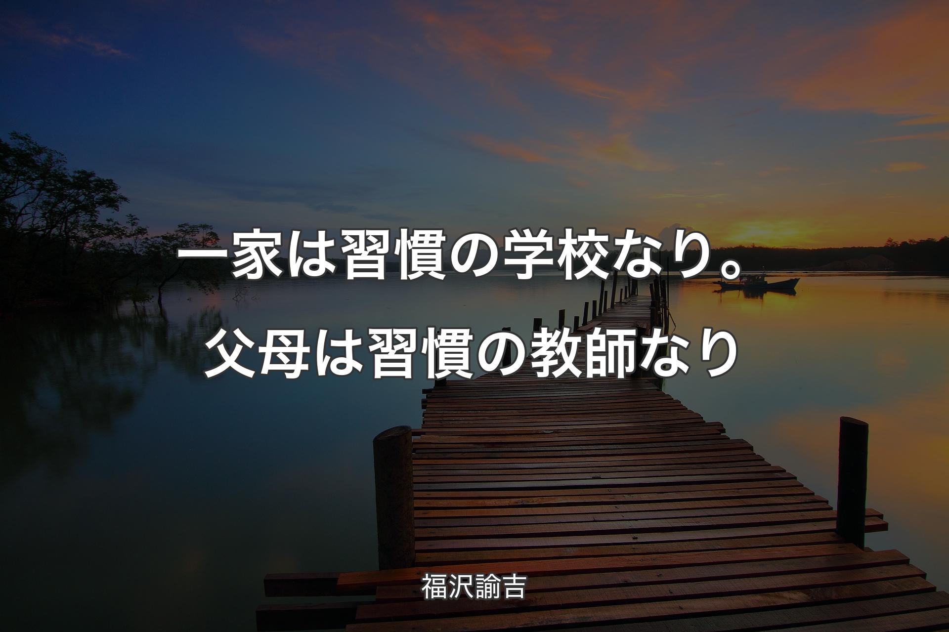 一家は習慣の学校なり。父母は習慣の教師なり - 福沢諭吉