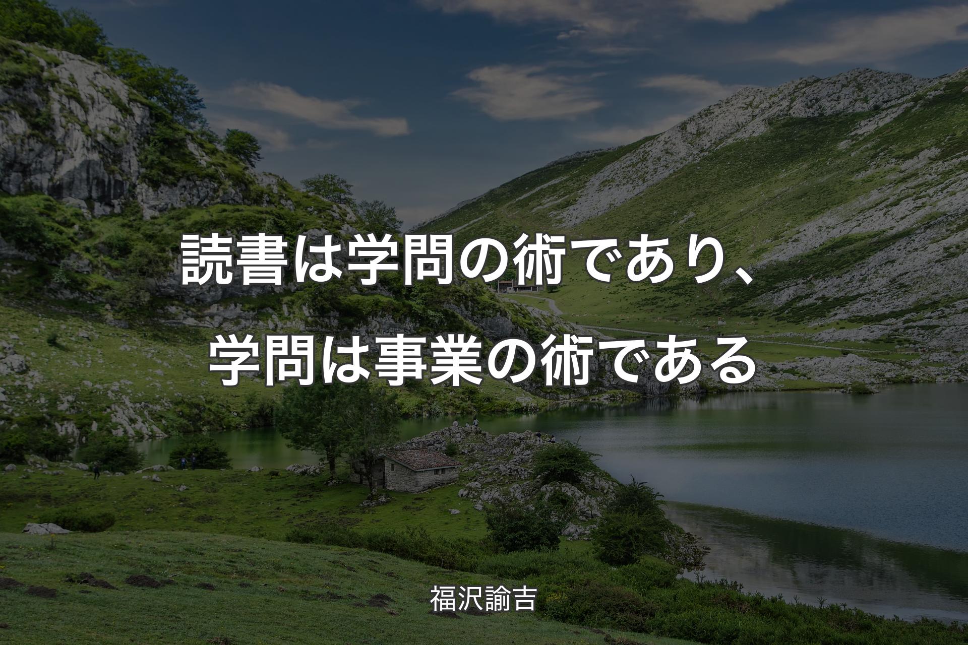 読書は学問の術であり、学問は事業の術である - 福沢諭吉