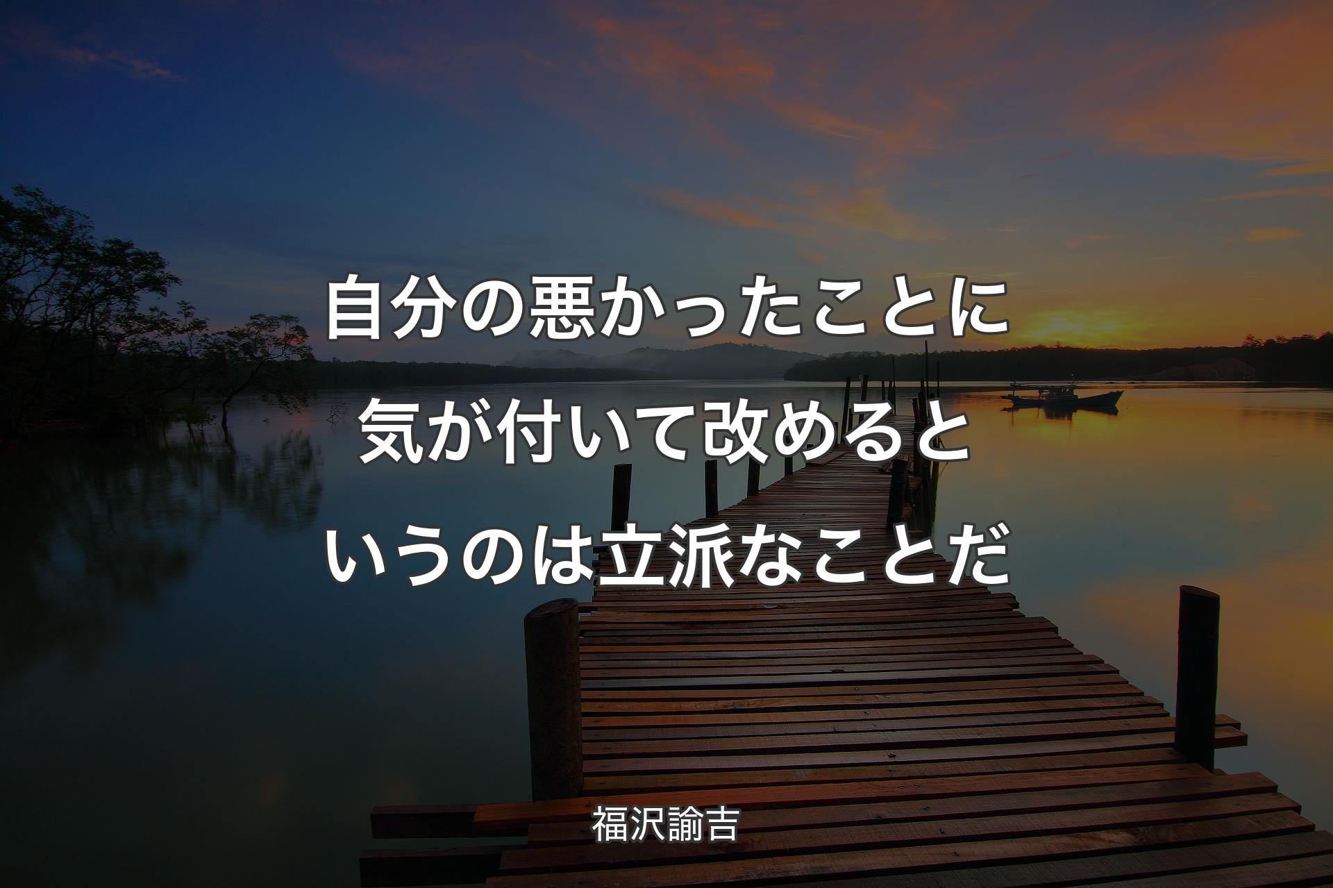 自分の悪かったことに気が付いて改めるというのは立派なことだ - 福沢諭吉