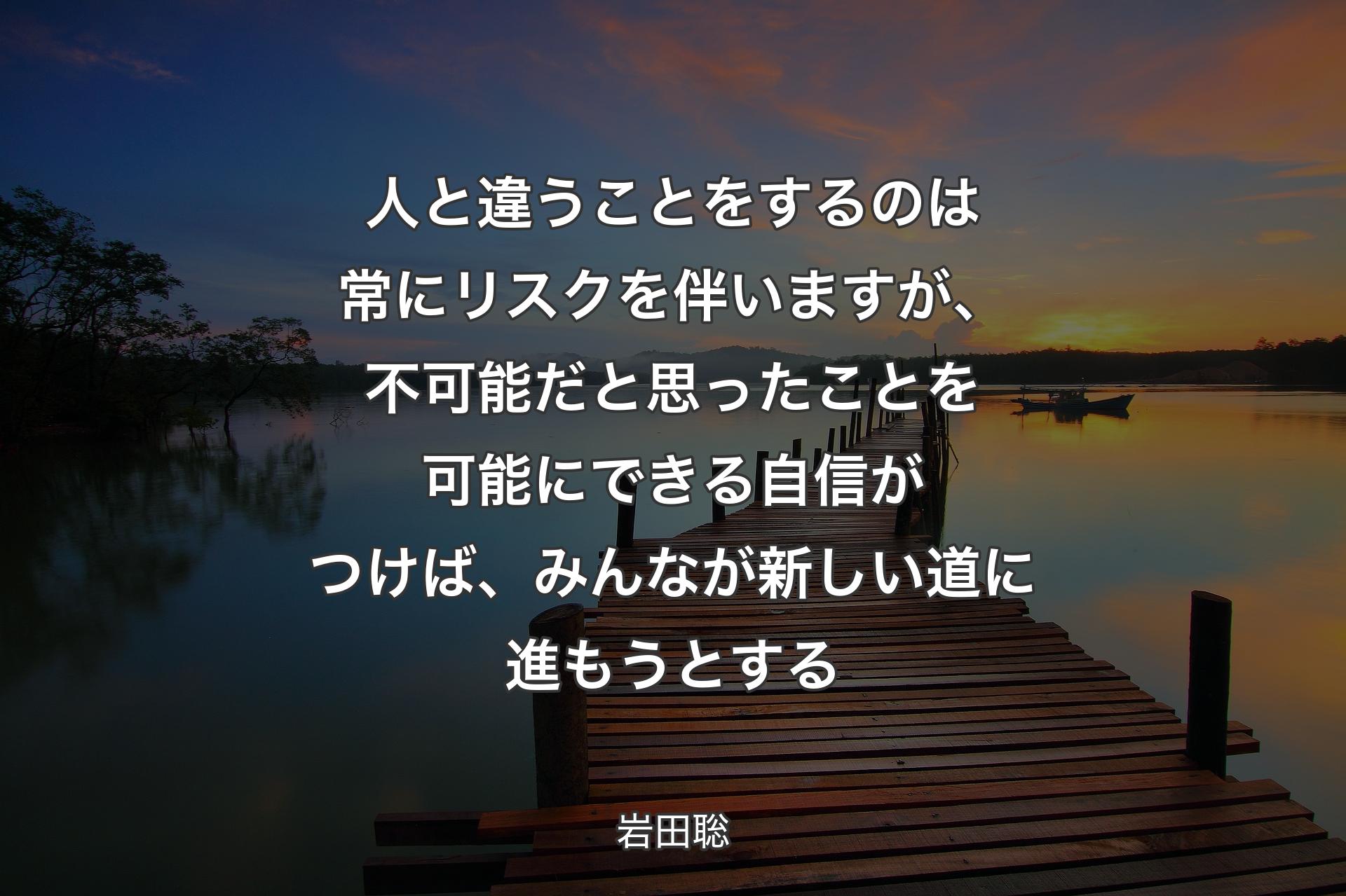 【背景3】人と違うことをするのは常にリスクを伴いますが、不可能だと思ったことを可能にできる自信がつけば、みんなが新しい道に進もうとする - 岩田聡