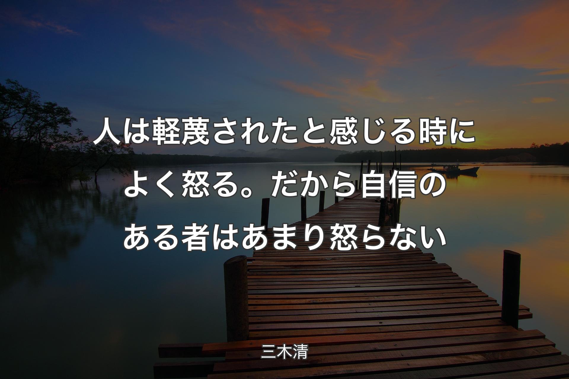 人は軽蔑されたと感じる時によく怒る。だから自信のある者はあまり怒らない - 三木清