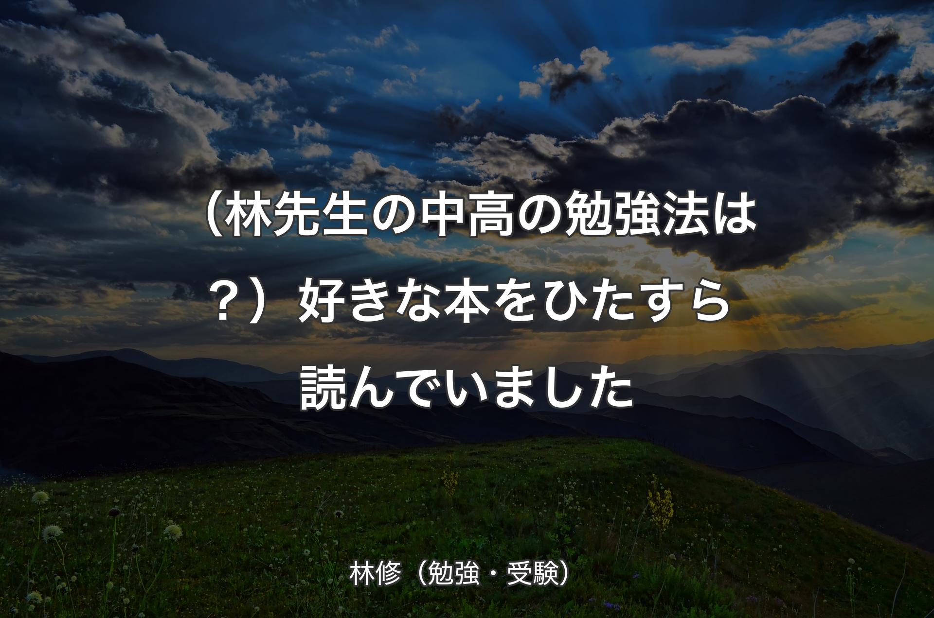 （林先生の中高の勉強法は？）好きな本をひたすら読んでいました - 林修（勉強・受験）