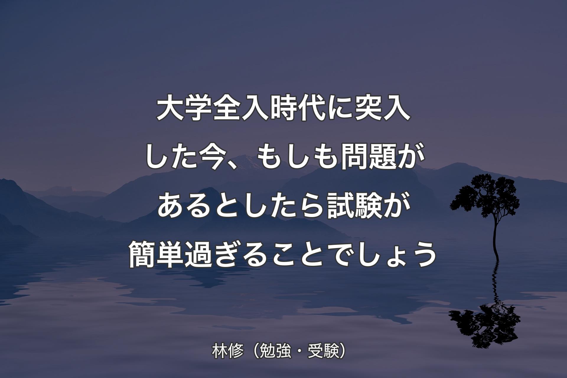 【背景4】大学全入時代に突入した今、もしも問題があるとしたら試験が簡単過ぎることでしょう - 林修（勉強・受験）