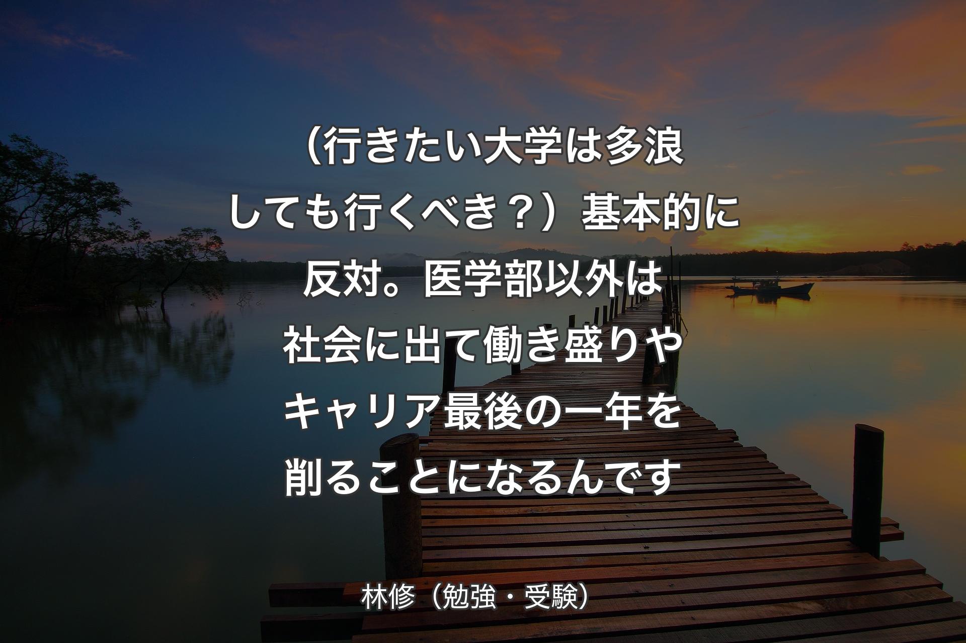 【背景3】（行きたい大学は多浪しても行くべき？）基本的に反対。医学部以外は社会に出て働き盛りやキャリア最後の一年を削ることになるんです - 林修（勉強・受験）