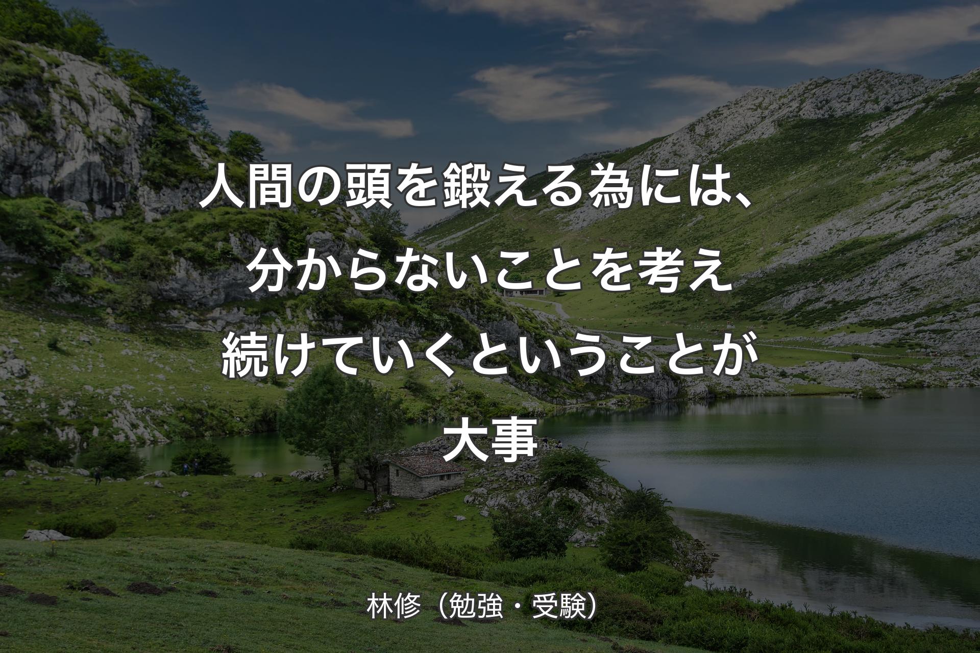 人間の頭を鍛える為には、分からないことを考え続けていくということが大事 - 林修（勉強・受験）