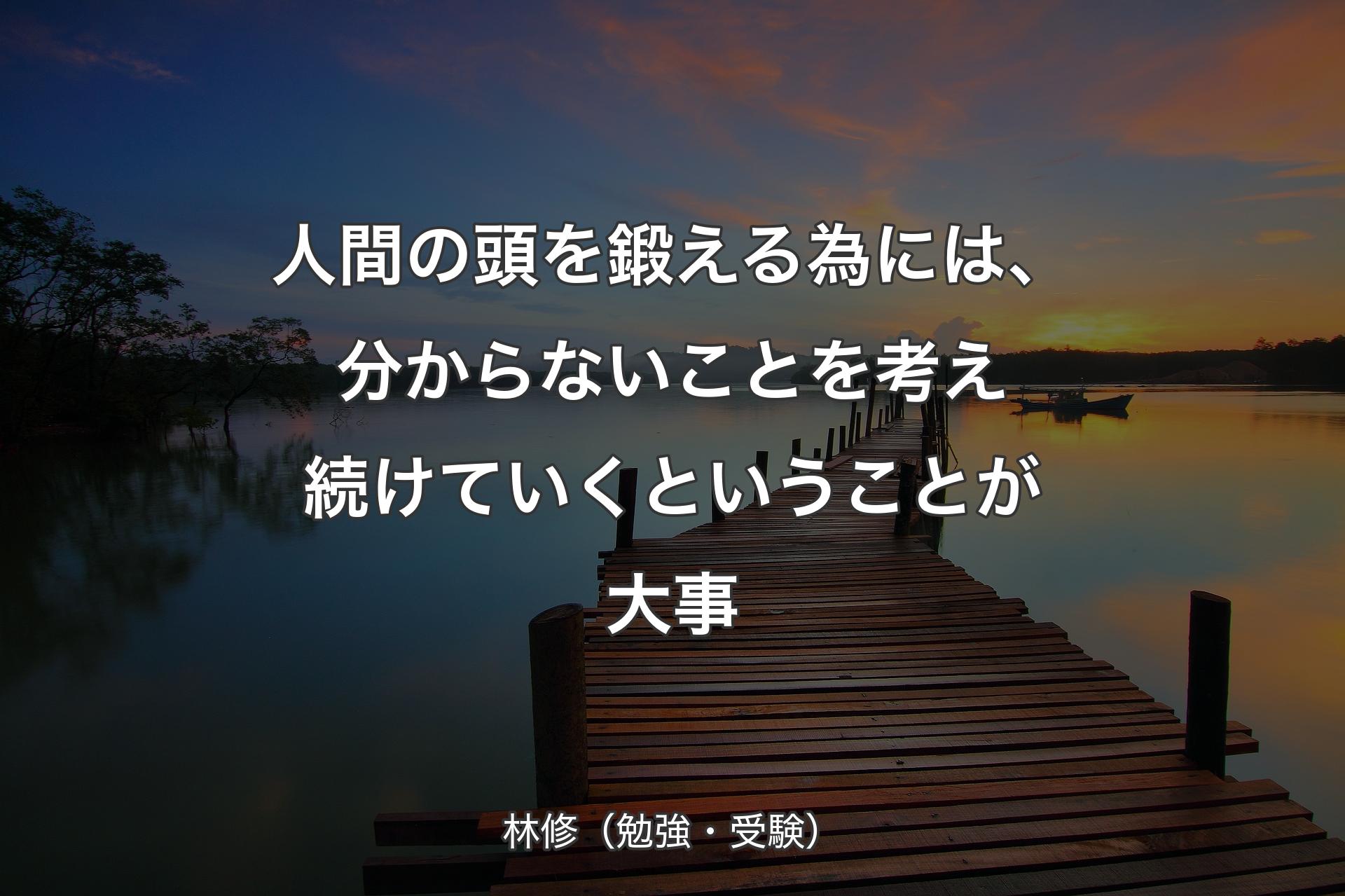 【背景3】人間の頭を鍛える為には、分からないことを考え続け��ていくということが大事 - 林修（勉強・受験）