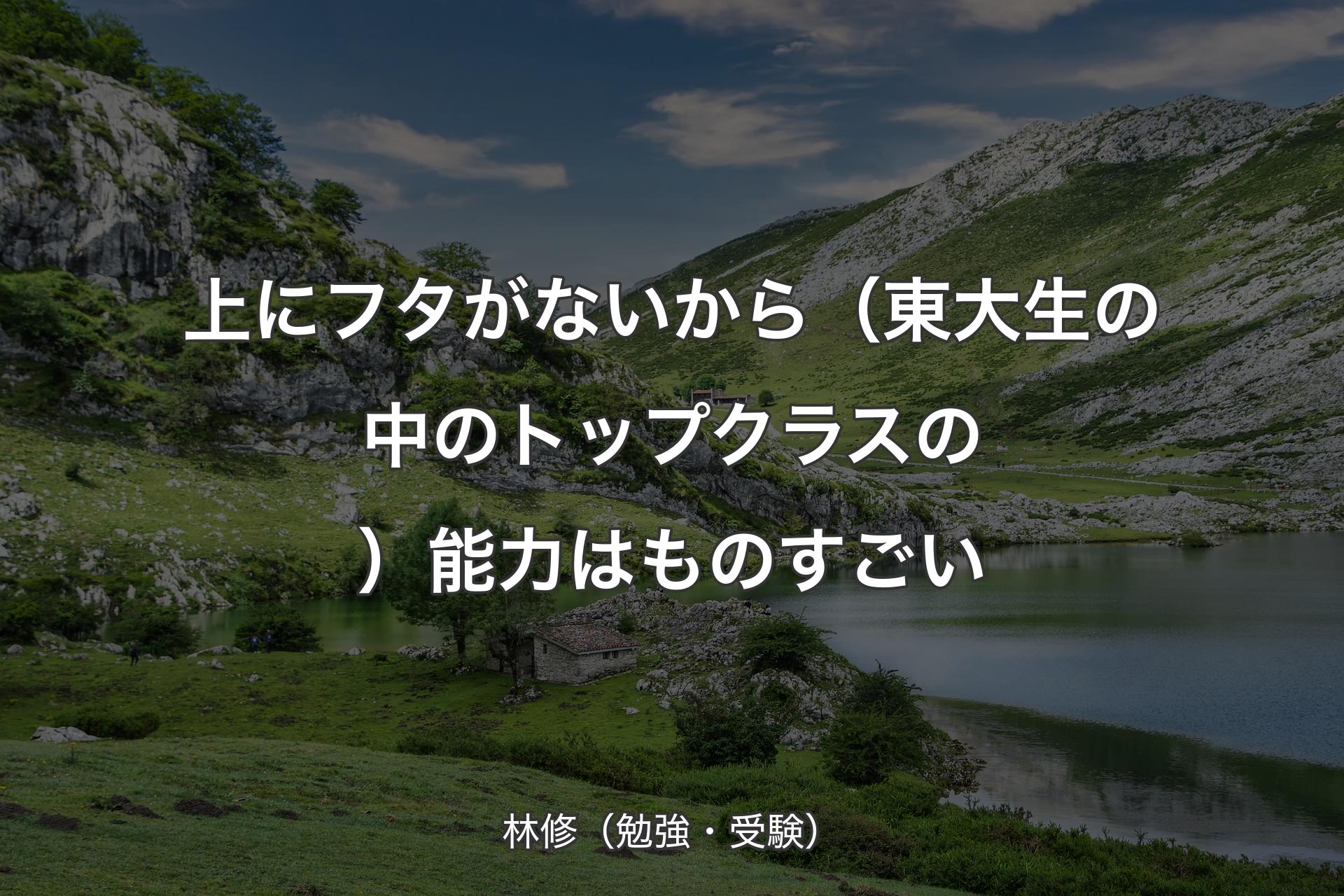 【背景1】上にフタがないから（東大生の中のトップクラスの）能力はものすごい - 林修（勉強・受験）