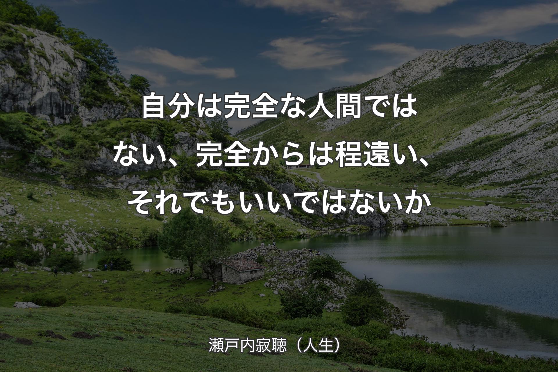 自分は完全な人間ではない、完全からは程遠い、それでもいいではないか - 瀬戸内寂聴（人生）