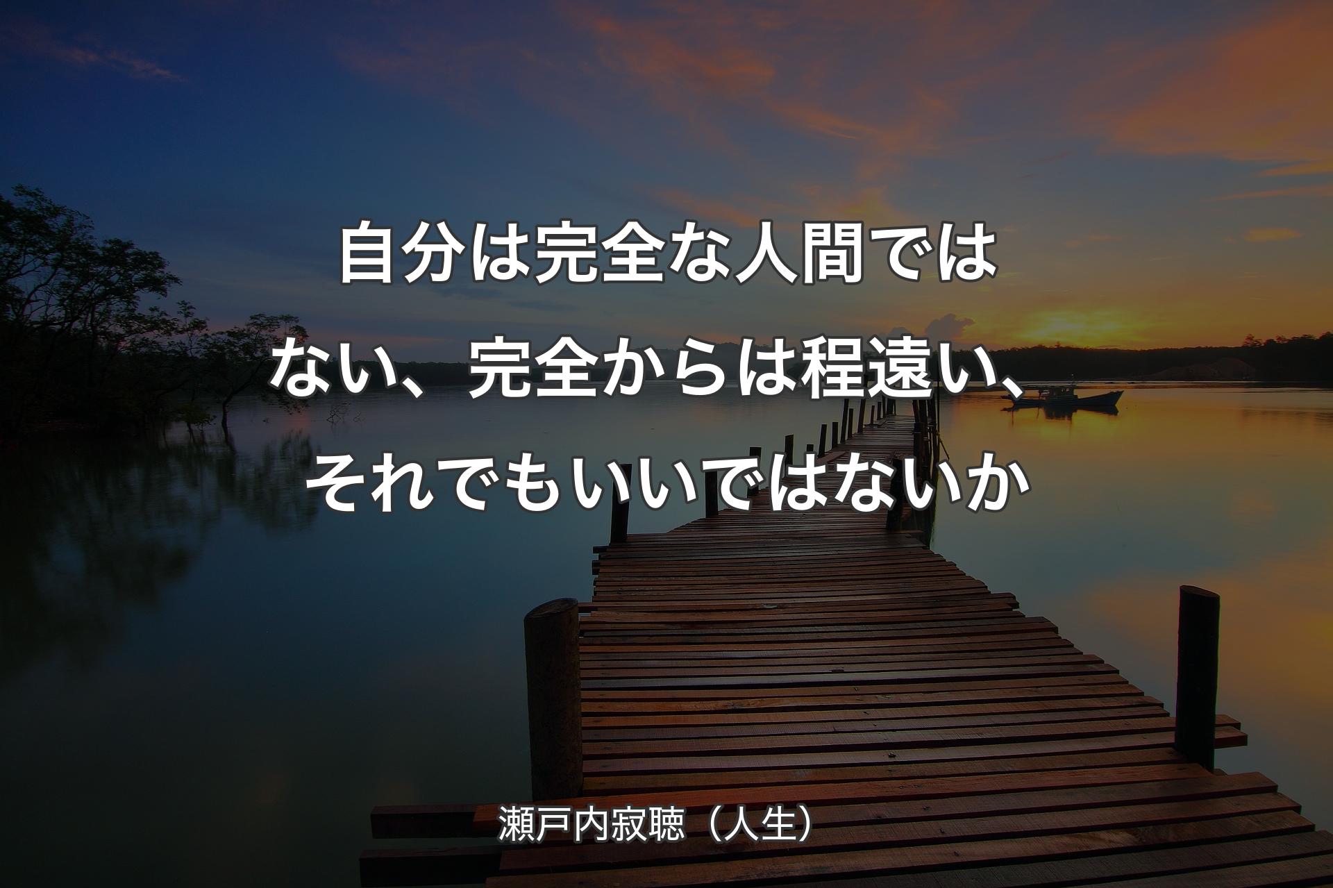 【背景3】自分は完全な人間ではない、完全からは程遠い、それでもいいではないか - 瀬��戸内寂聴（人生）