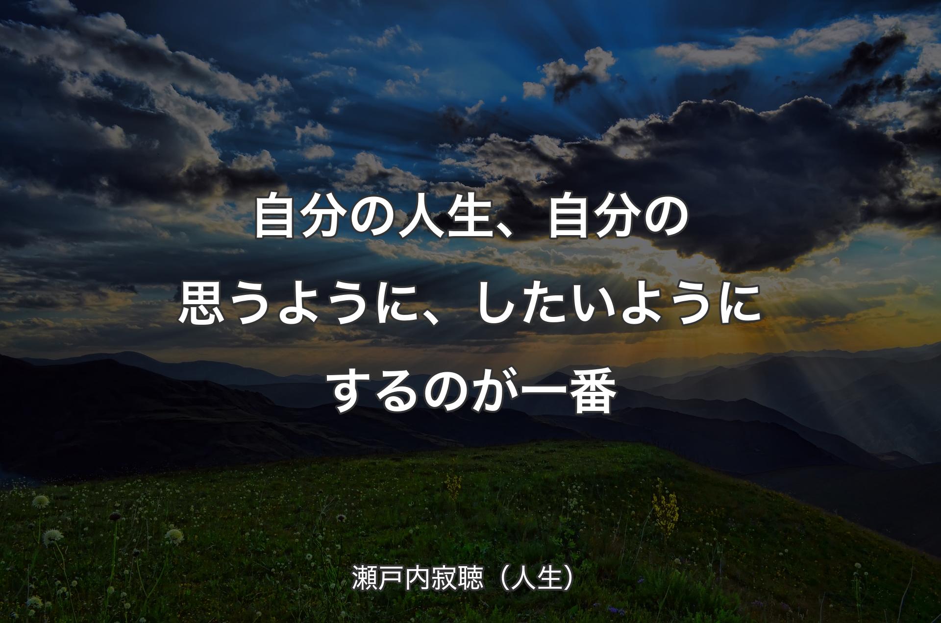 自分の人生、自分の思うように、したいようにするのが一番 - 瀬戸内寂聴（人生）