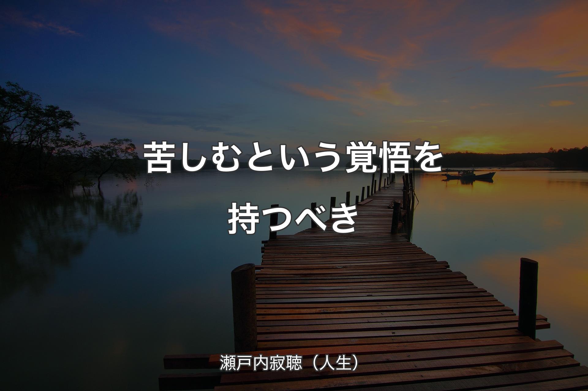 苦しむという覚悟を持つべき - 瀬戸内寂聴（人生）