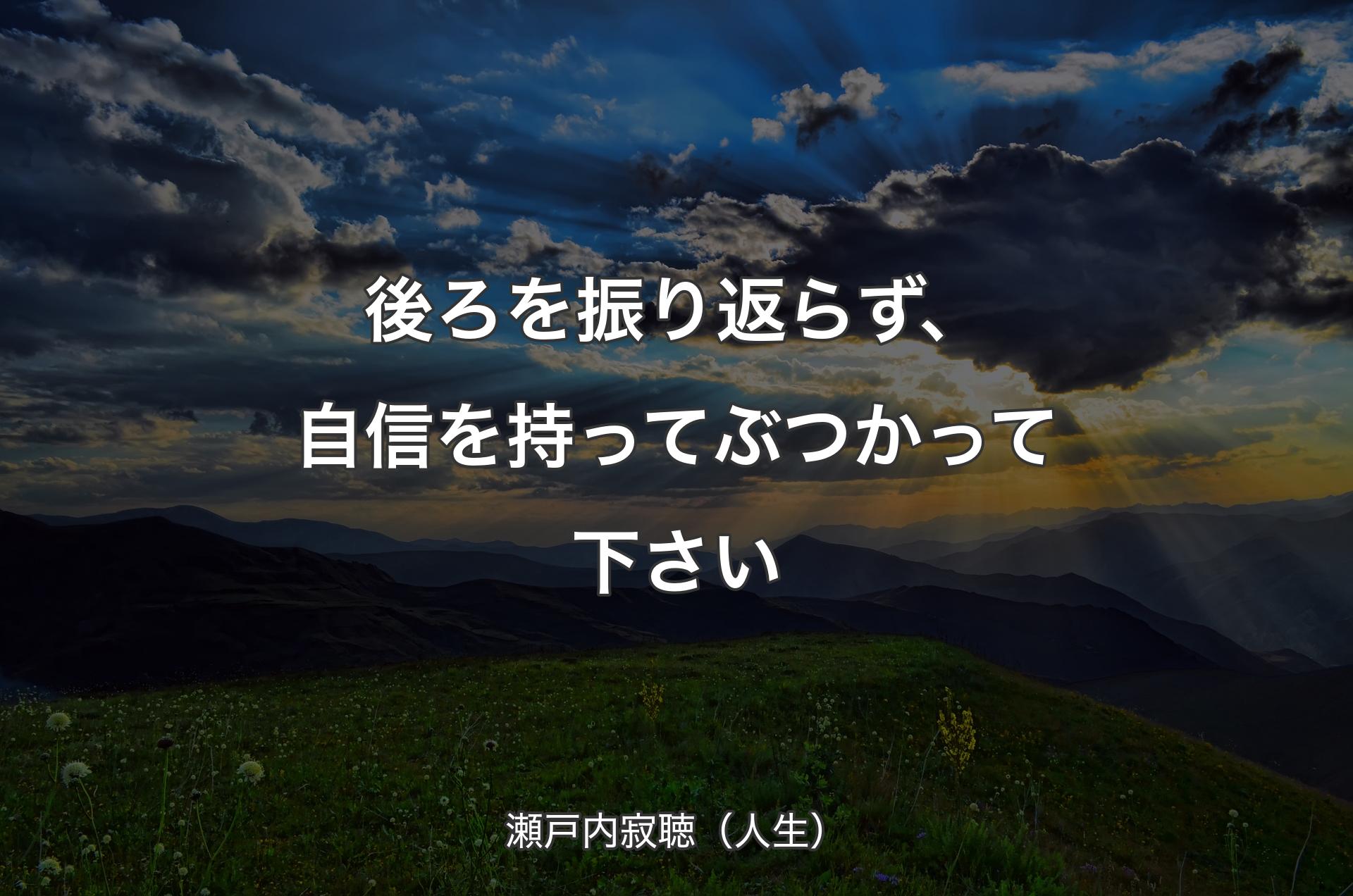 後ろを振り返らず、自信を持ってぶつかって下さい - 瀬戸内寂聴（人生）