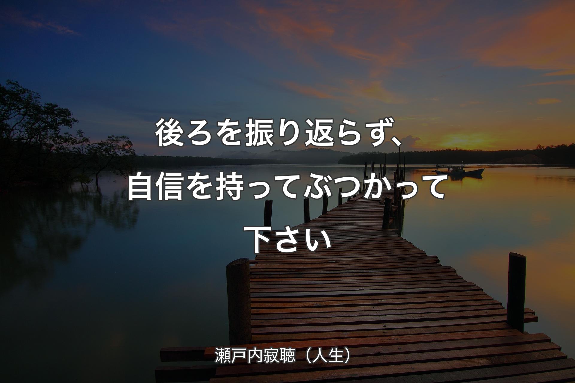 後ろを振り返らず、自信を持ってぶつかって下さい - 瀬戸内寂聴（人生）