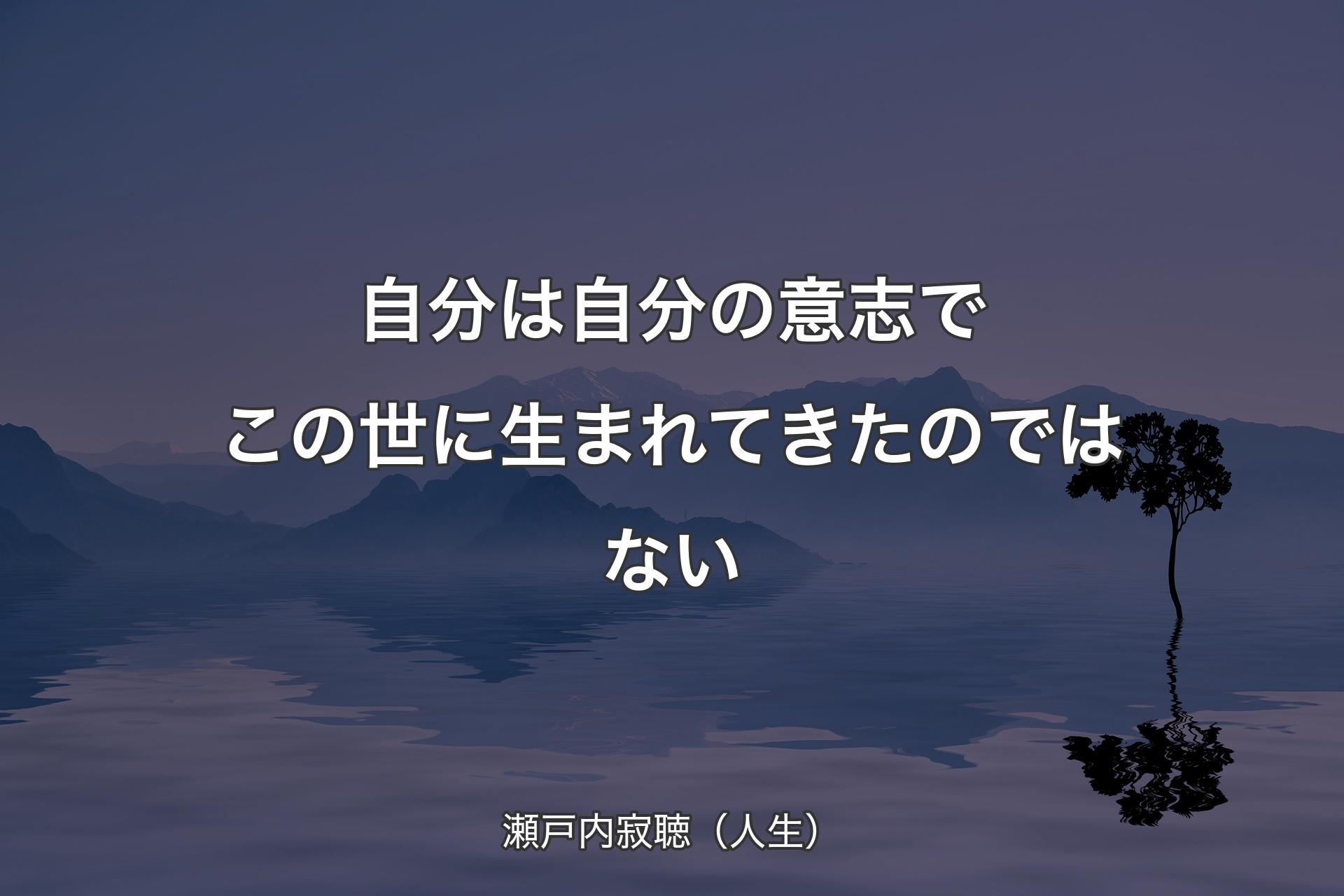 【背景4�】自分は自分の意志でこの世に生まれてきたのではない - 瀬戸内寂聴（人生）