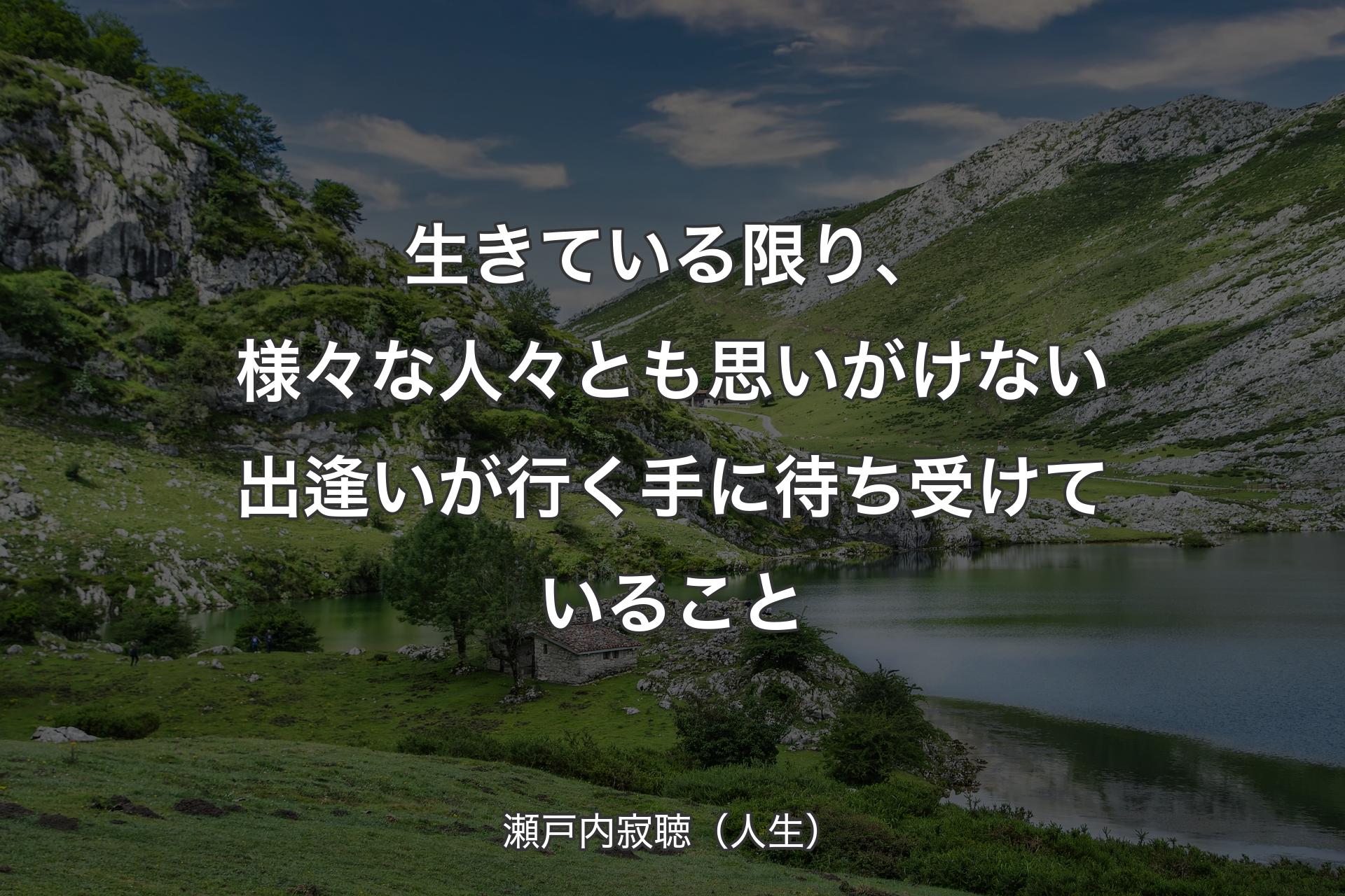 【背景1】生きている限り、様々な人々とも思いがけない出逢いが行く手に待ち受けていること - 瀬戸内寂聴（人生）