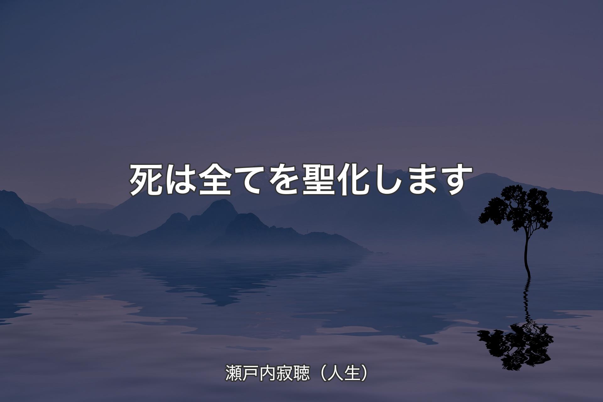 死は全てを聖化します - 瀬戸内寂聴（人生）