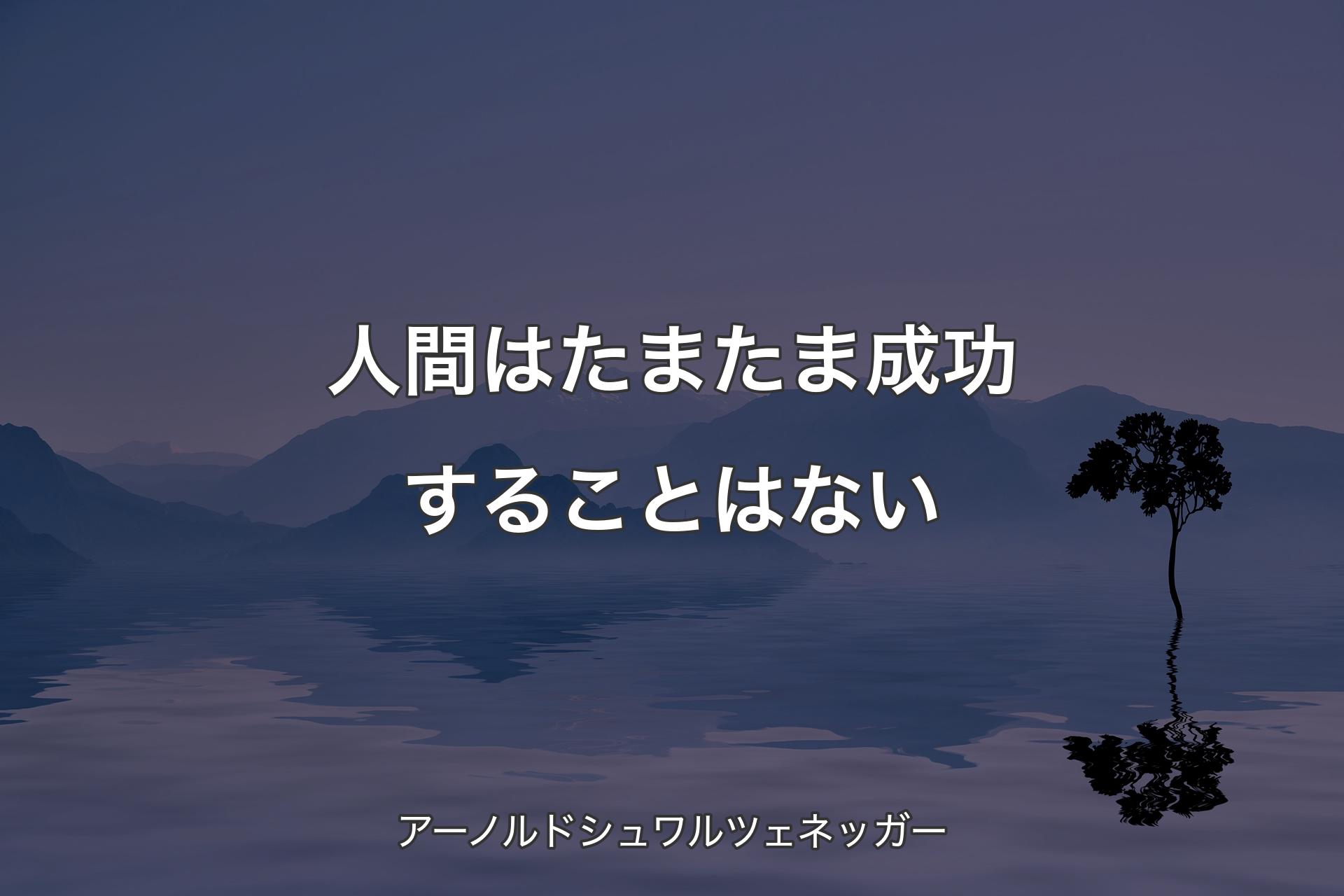 【背景4】人間はた�またま成功することはない - アーノルドシュワルツェネッガー