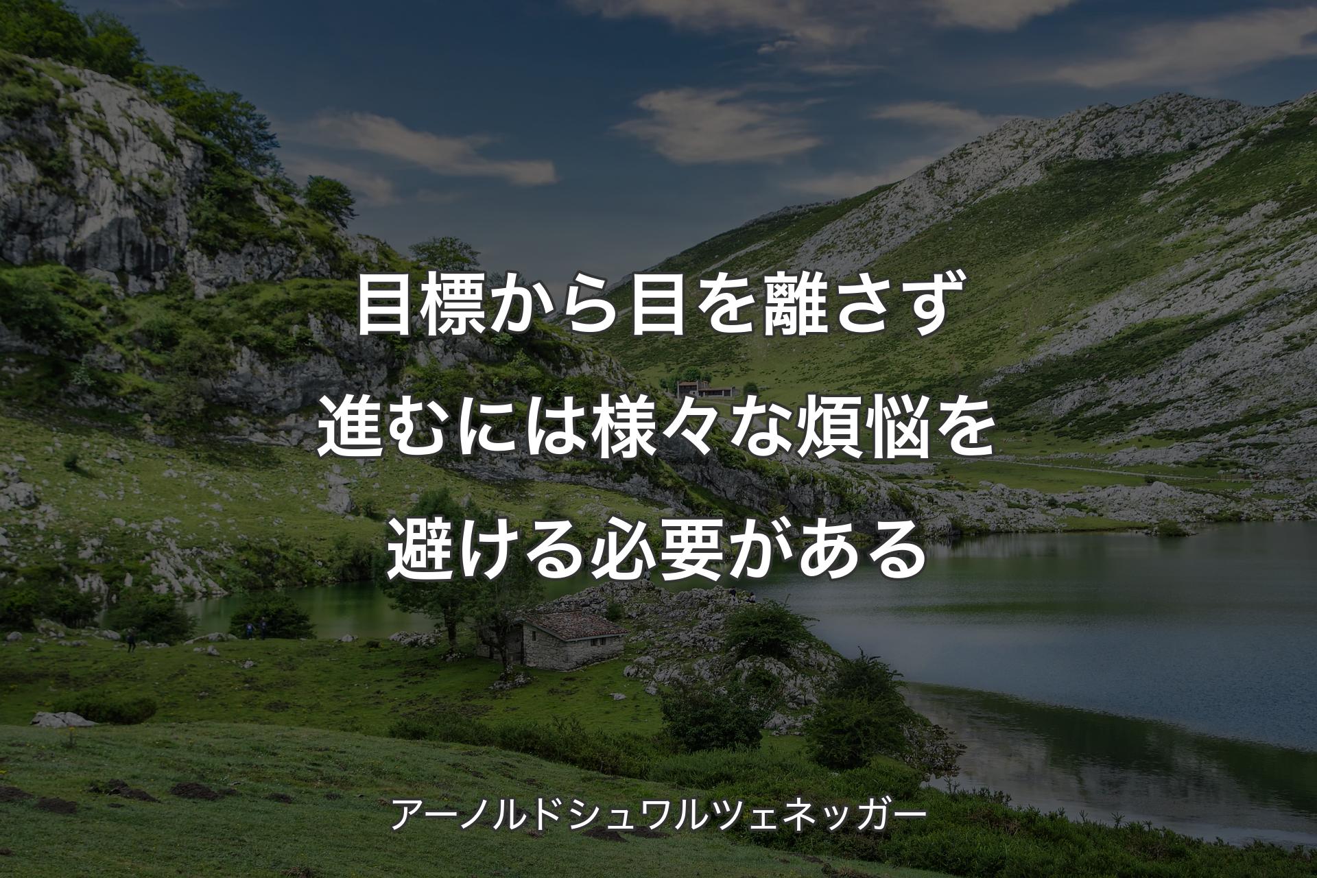 目標から目を離さず進むには様々な煩悩を避ける必要がある - アーノルドシュワルツェネッガー