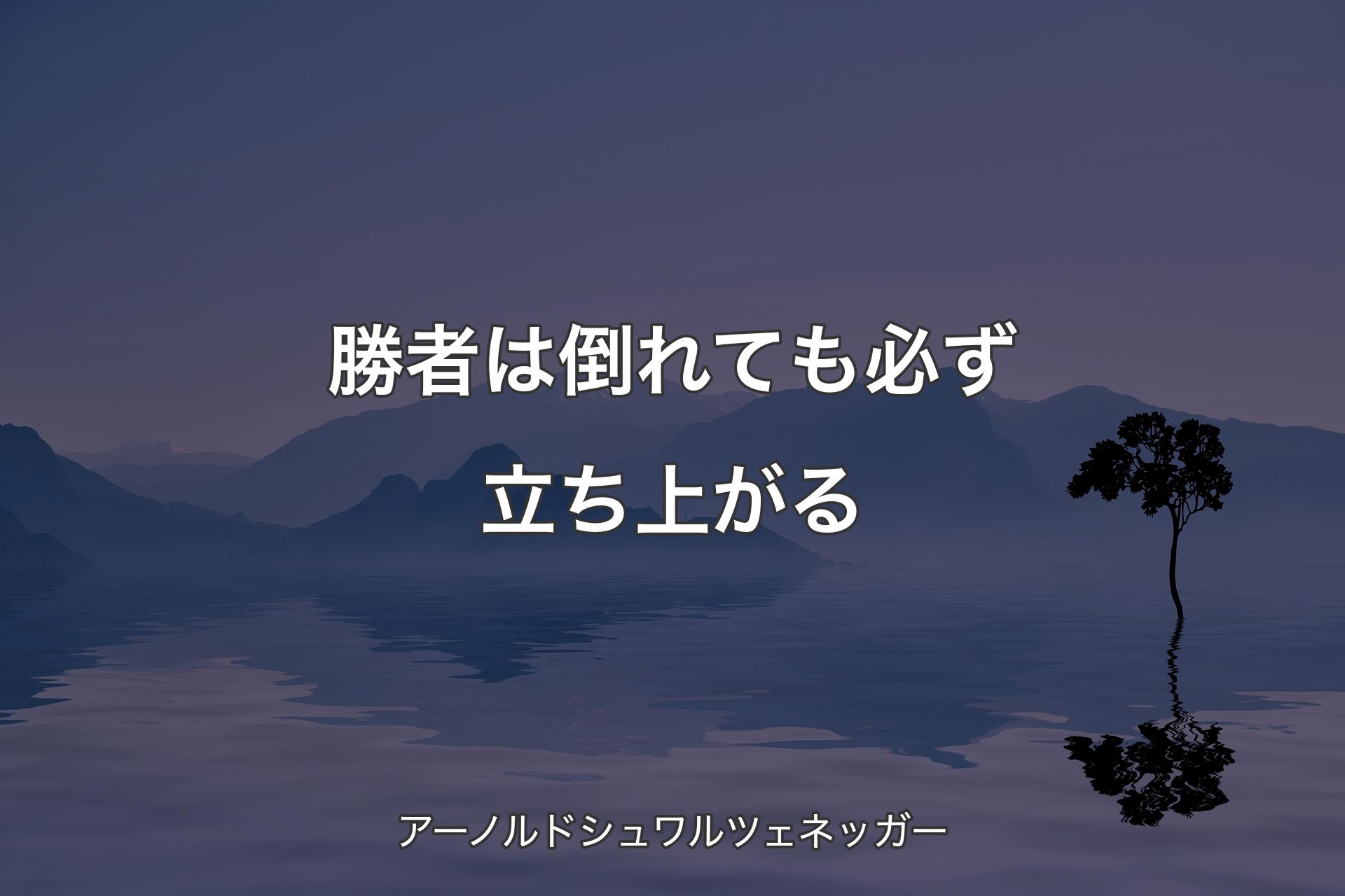 勝者は倒れても必ず立ち上がる - アーノルドシュワルツェネッガー