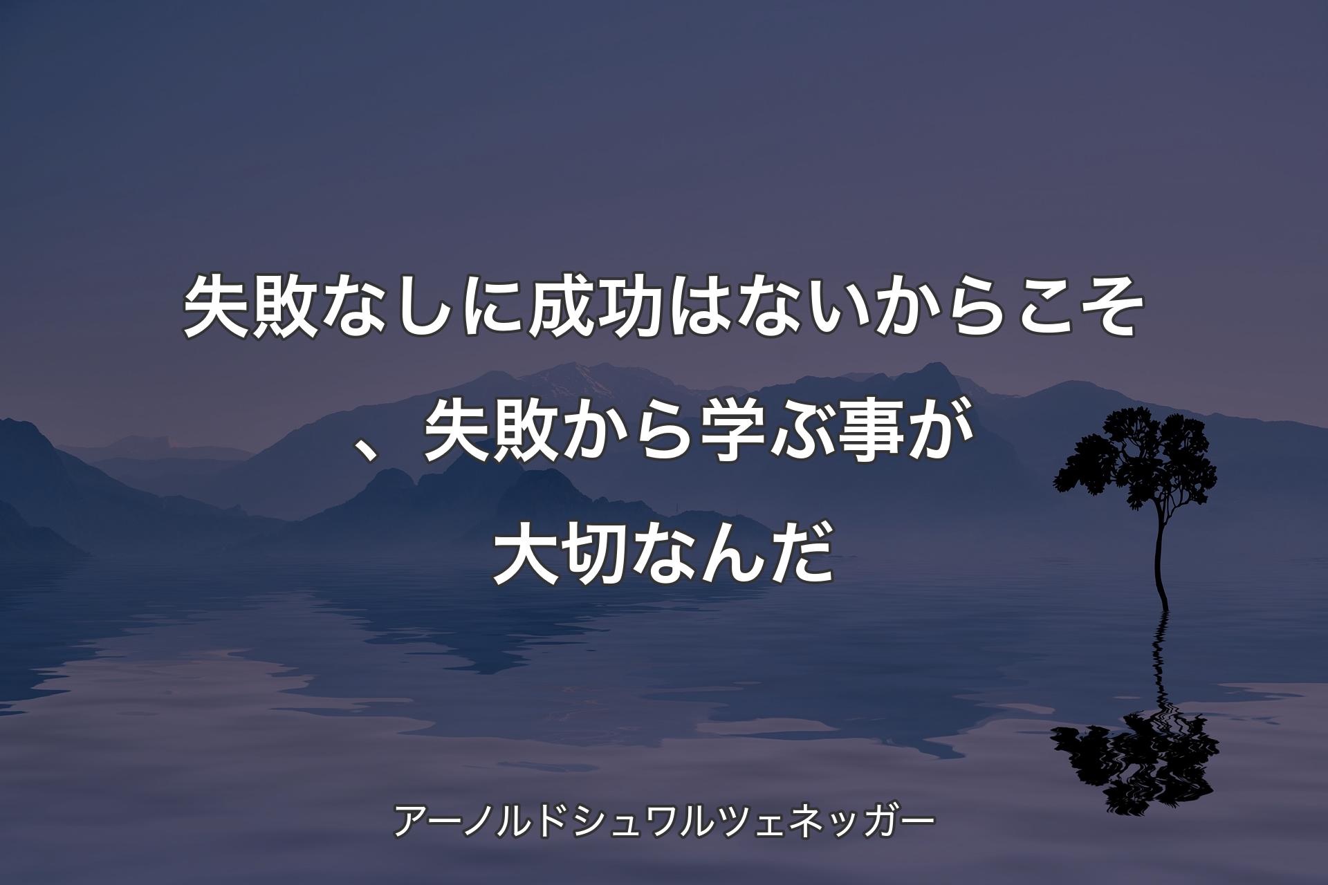 【背景4】失敗なしに成功はないからこそ、失敗から学ぶ事が大切なんだ - アーノルドシュワルツェネッガー