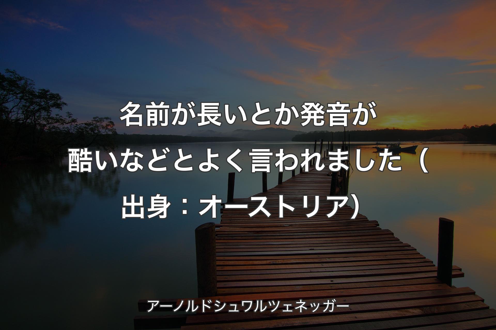 【背景3】名前が長いとか発音が酷いなどとよく言われました（出身：オーストリア） - アーノルドシュワルツェネッガー