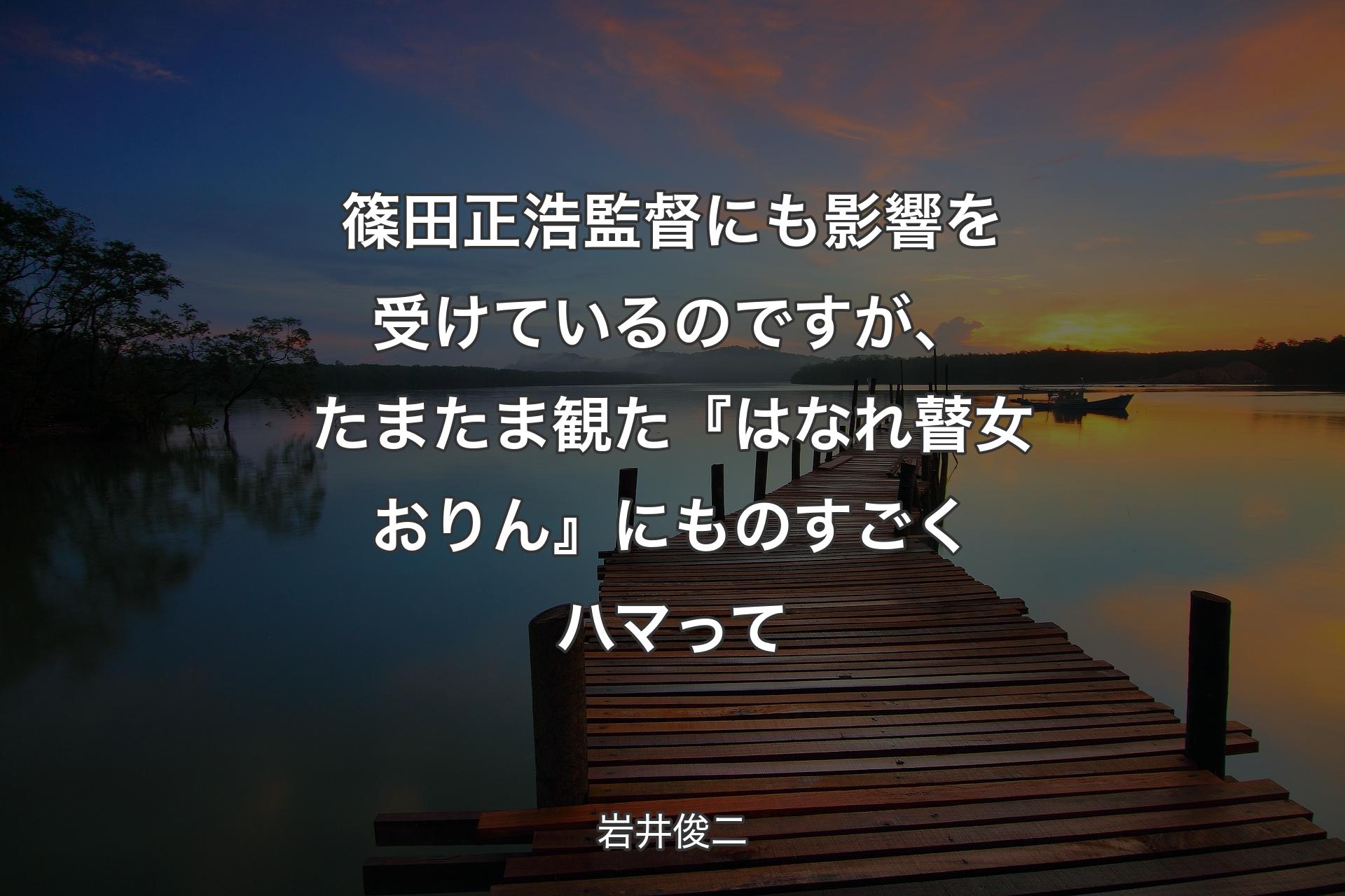 篠田正浩監督にも影響を受けているのですが、たまたま観た『はなれ瞽女おりん』にものすごくハマって - 岩井俊二