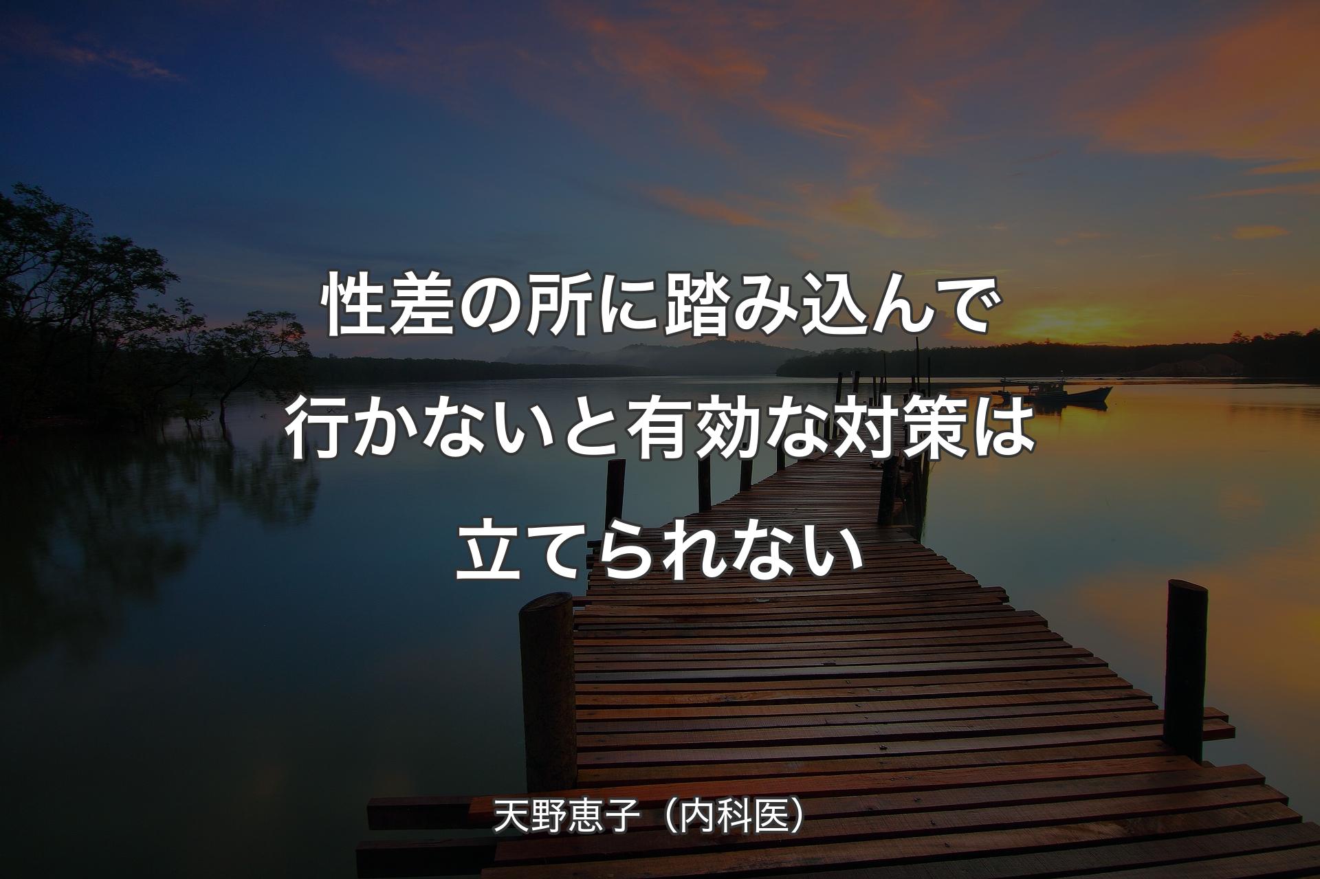 【背景3】性差の所に踏み込んで行かないと有効な対策は立てられない - 天野恵子（内科医）