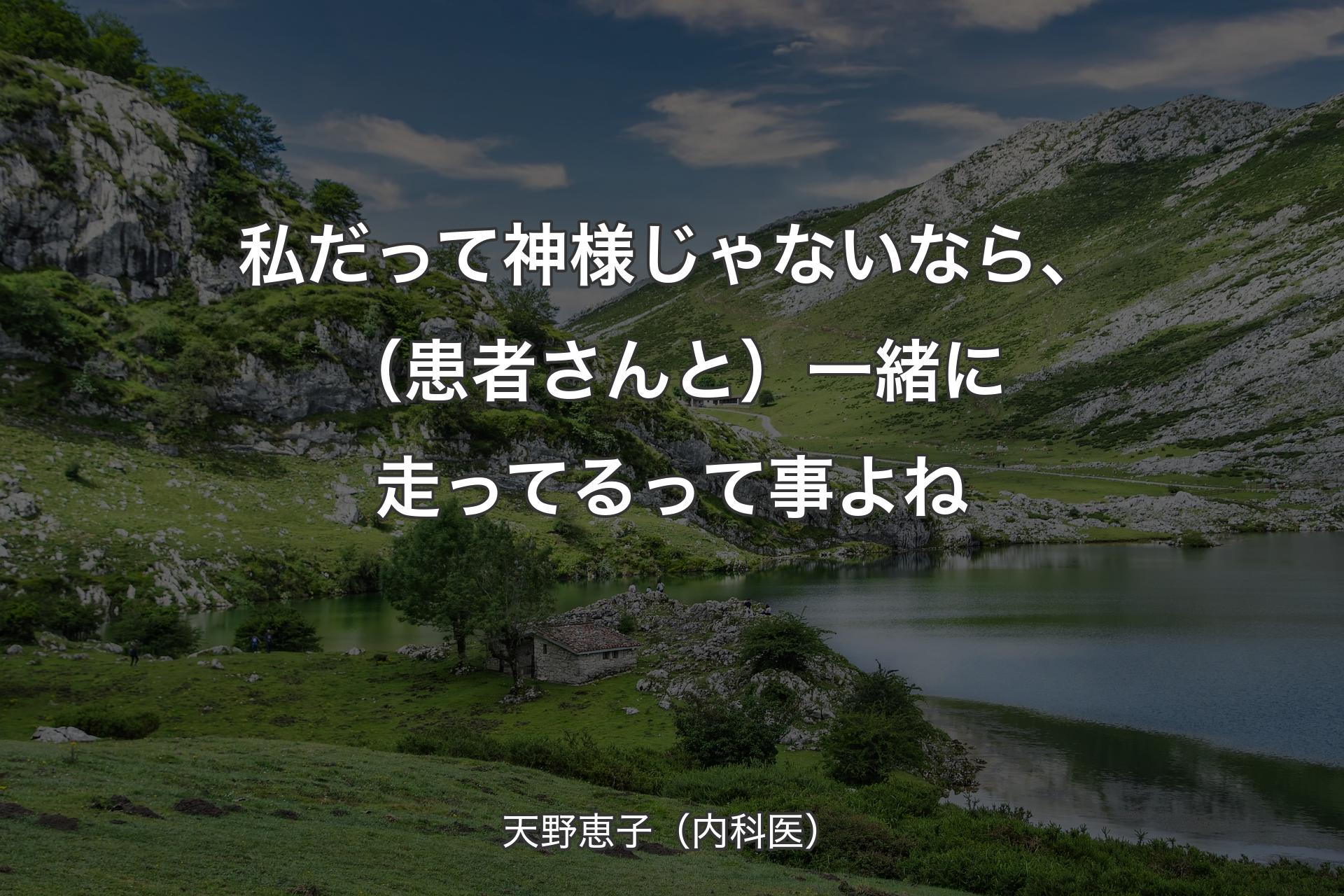 私だって神様じゃないなら、（患者さんと）一緒に走ってるって事よね - 天野恵子（内科医）