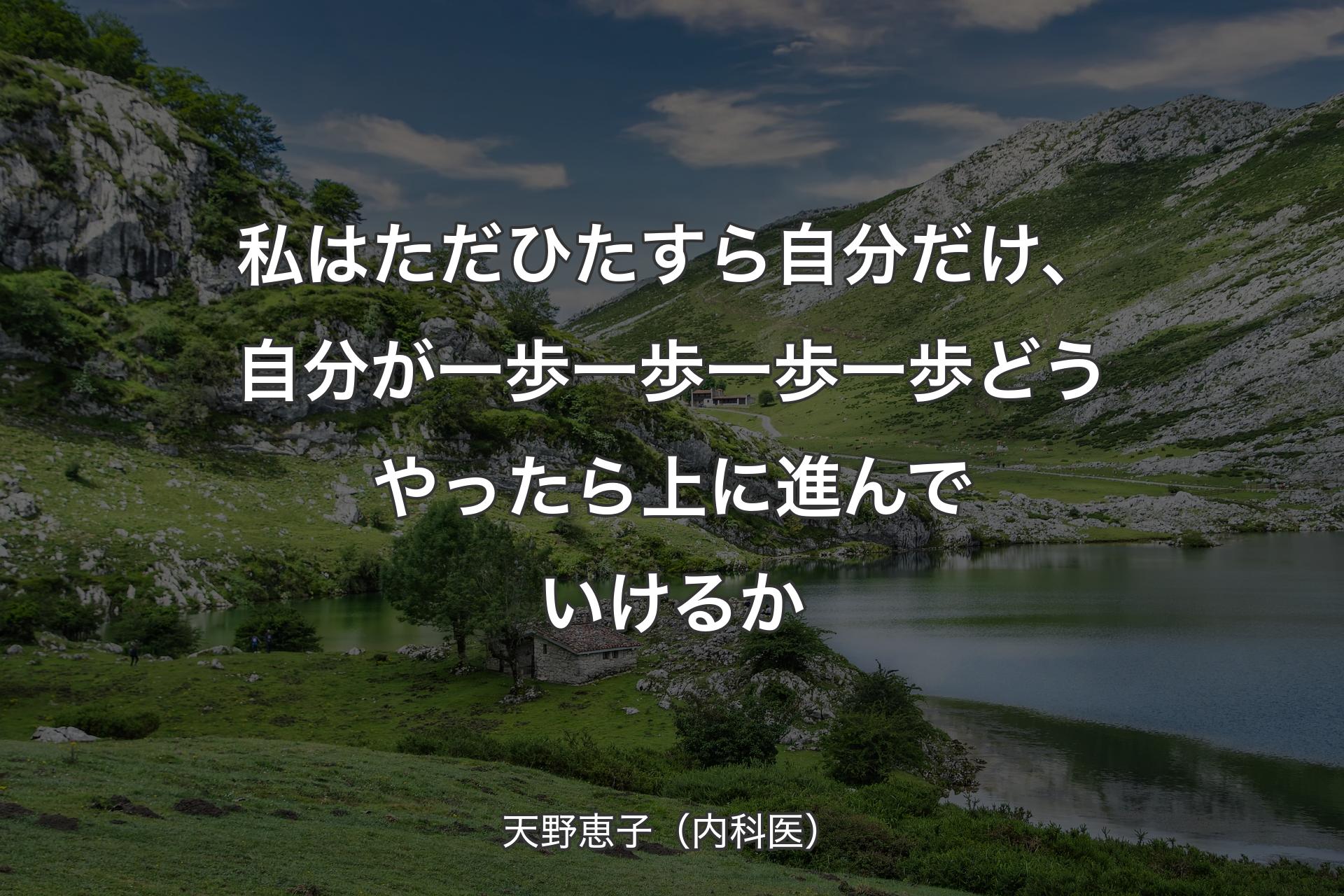 【背景1】私はただひたすら自分だけ、自分が一歩一歩一歩一歩どうやったら上に進んでいけるか - 天野恵子（内科医）