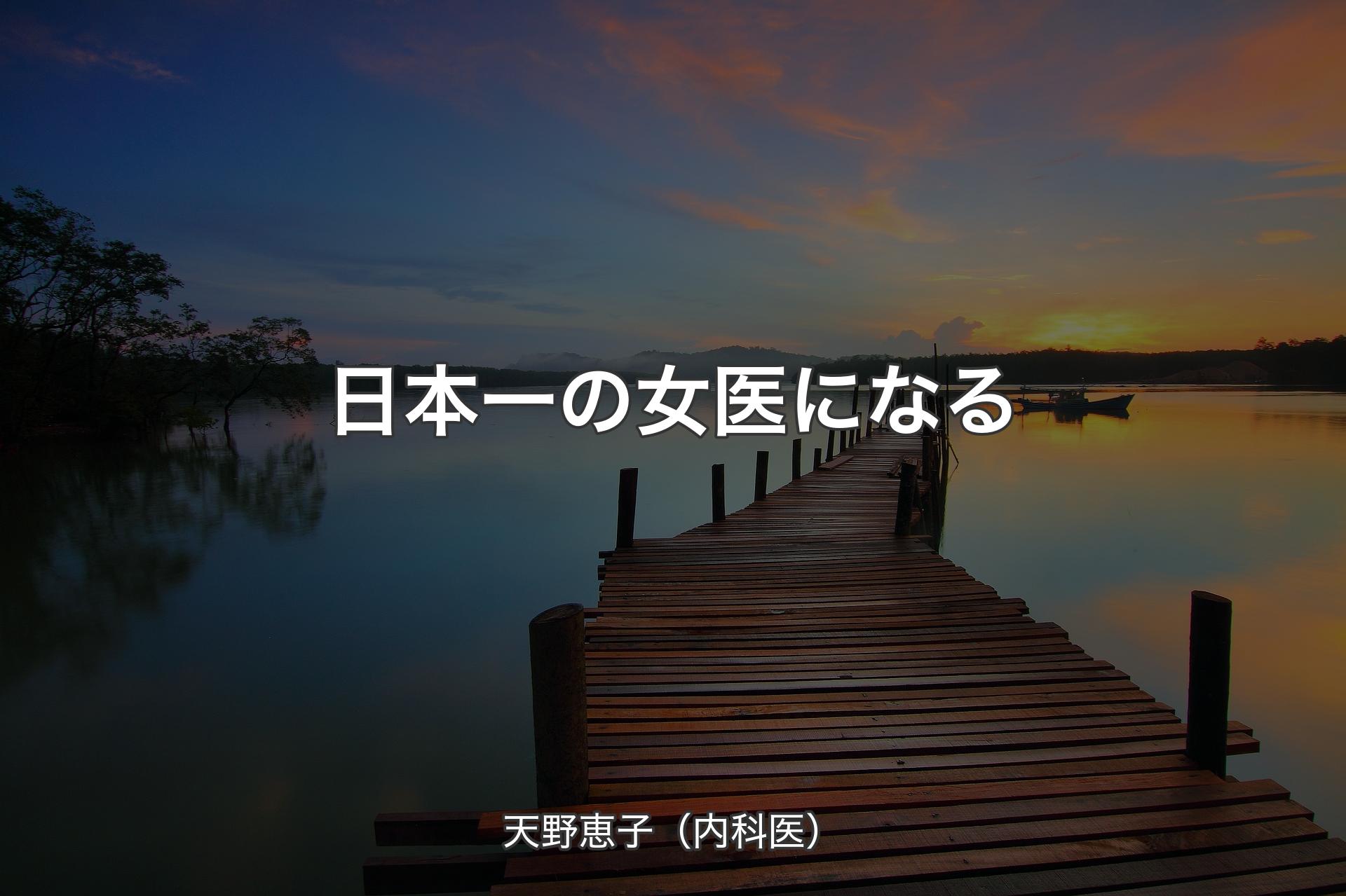 【背景3】日本一の女医になる - 天野恵子（内科医）