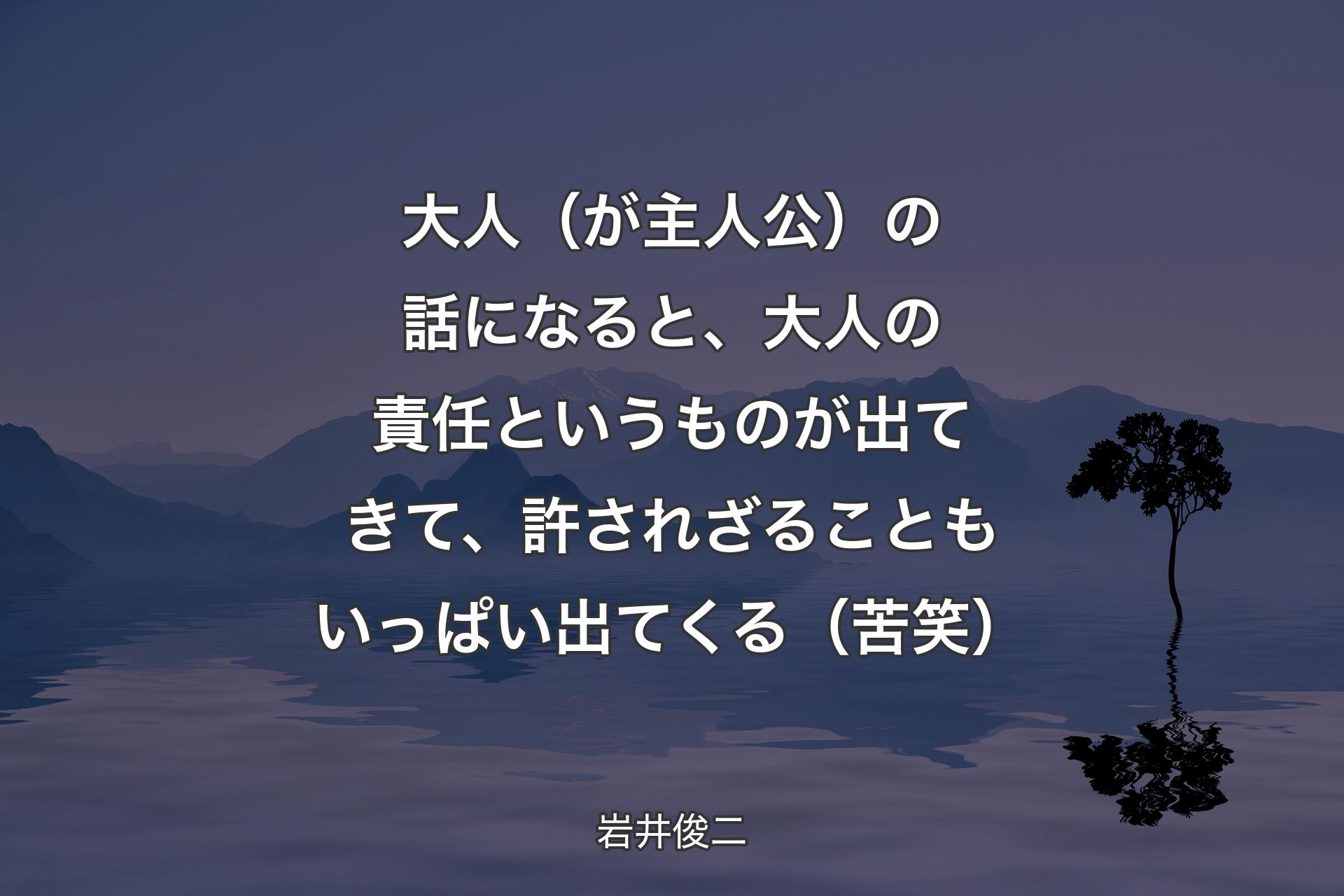 大人（が主人公）の話になると、大人の責任というものが出てきて、許されざることもいっぱい出てくる（苦笑） - 岩井俊二