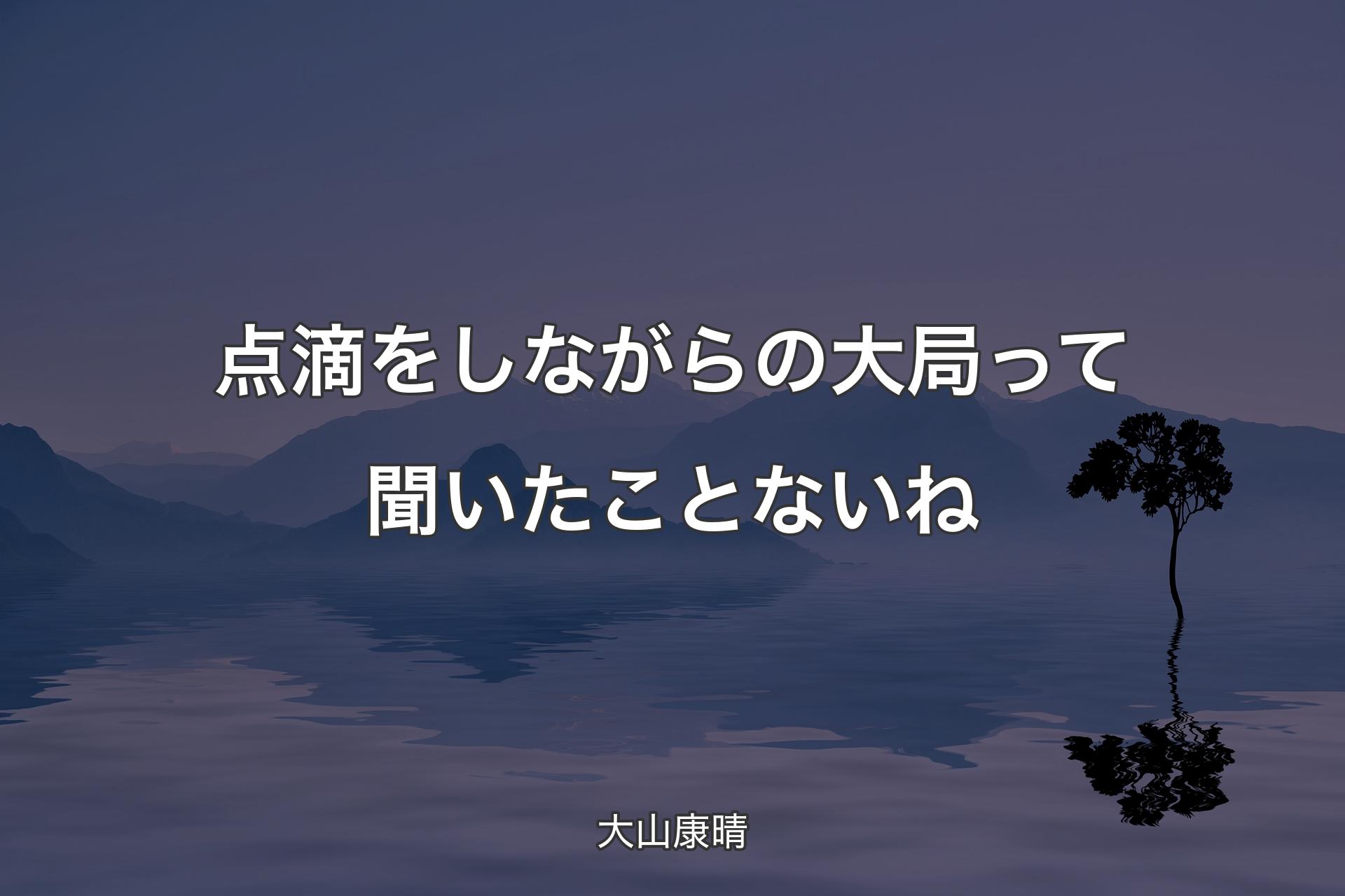 【背景4】点滴をしながらの大局って聞いたことないね - 大山康晴