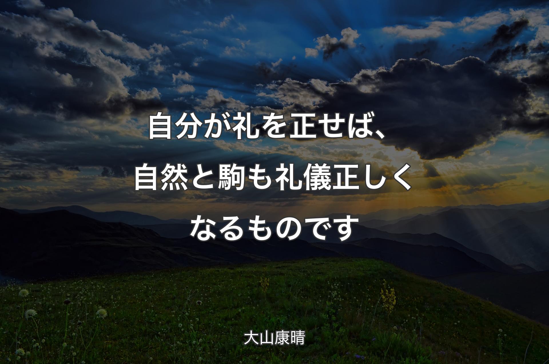 自分が礼を正せば、自然と駒も礼儀正しくなるものです - 大山康晴